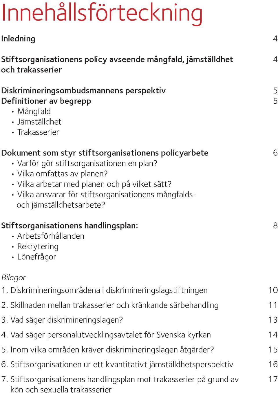 Vilka ansvarar för stiftsorganisationens mångfaldsoch jämställdhetsarbete? Stiftsorganisationens handlingsplan: 8 Arbetsförhållanden Rekrytering Lönefrågor Bilagor 1.