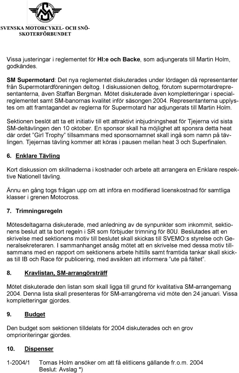 Mötet diskuterade även kompletteringar i specialreglementet samt SM-banornas kvalitet inför säsongen 2004.