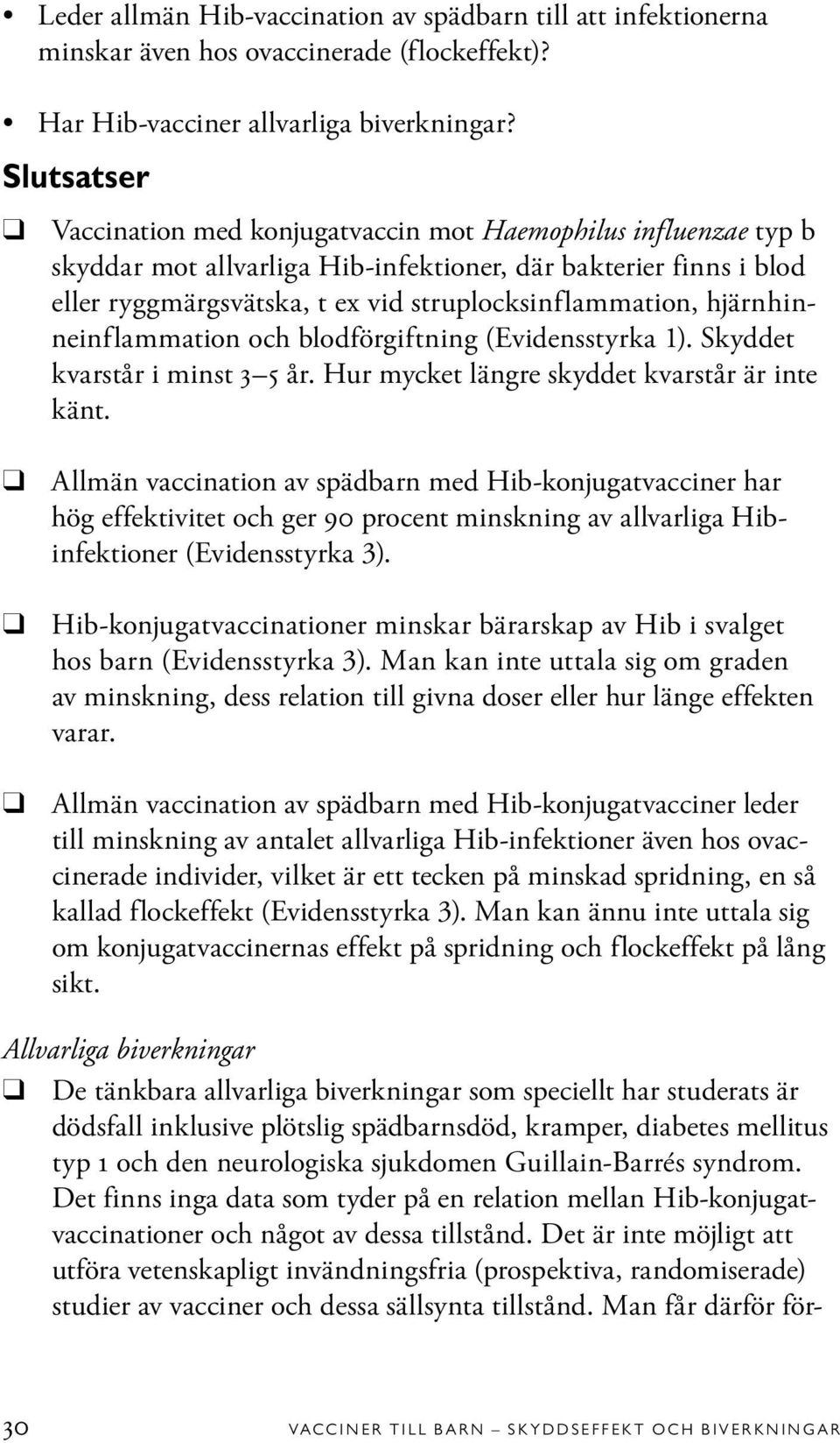 hjärnhinneinflammation och blodförgiftning (Evidensstyrka 1). Skyddet kvarstår i minst 3 5 år. Hur mycket längre skyddet kvarstår är inte känt.