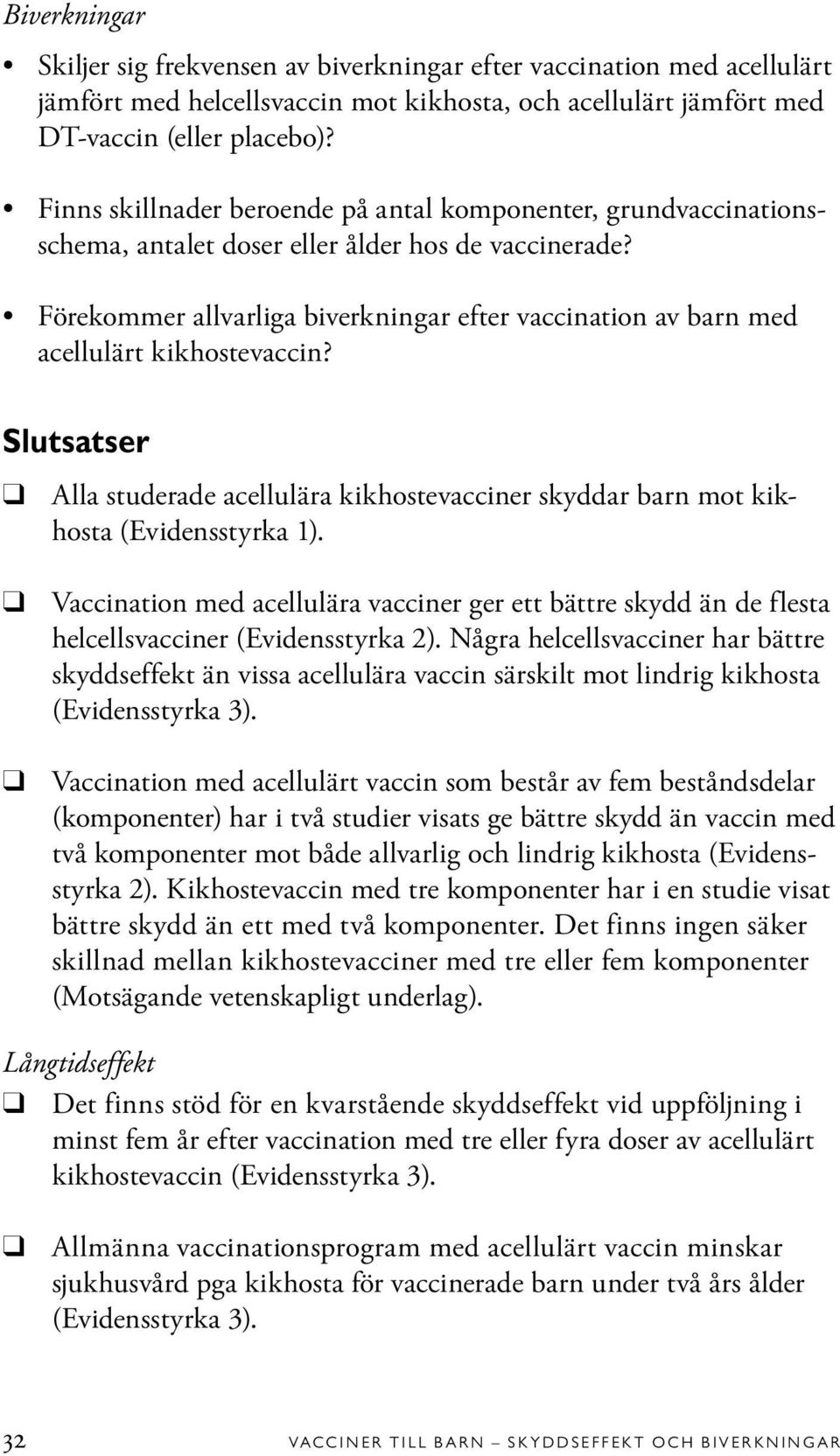 Förekommer allvarliga biverkningar efter vaccination av barn med acellulärt kikhostevaccin? Slutsatser Alla studerade acellulära kikhostevacciner skyddar barn mot kikhosta (Evidensstyrka 1).