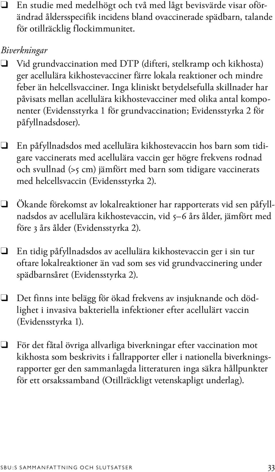 Inga kliniskt betydelsefulla skillnader har påvisats mellan acellulära kikhostevacciner med olika antal komponenter (Evidensstyrka 1 för grundvaccination; Evidensstyrka 2 för påfyllnadsdoser).