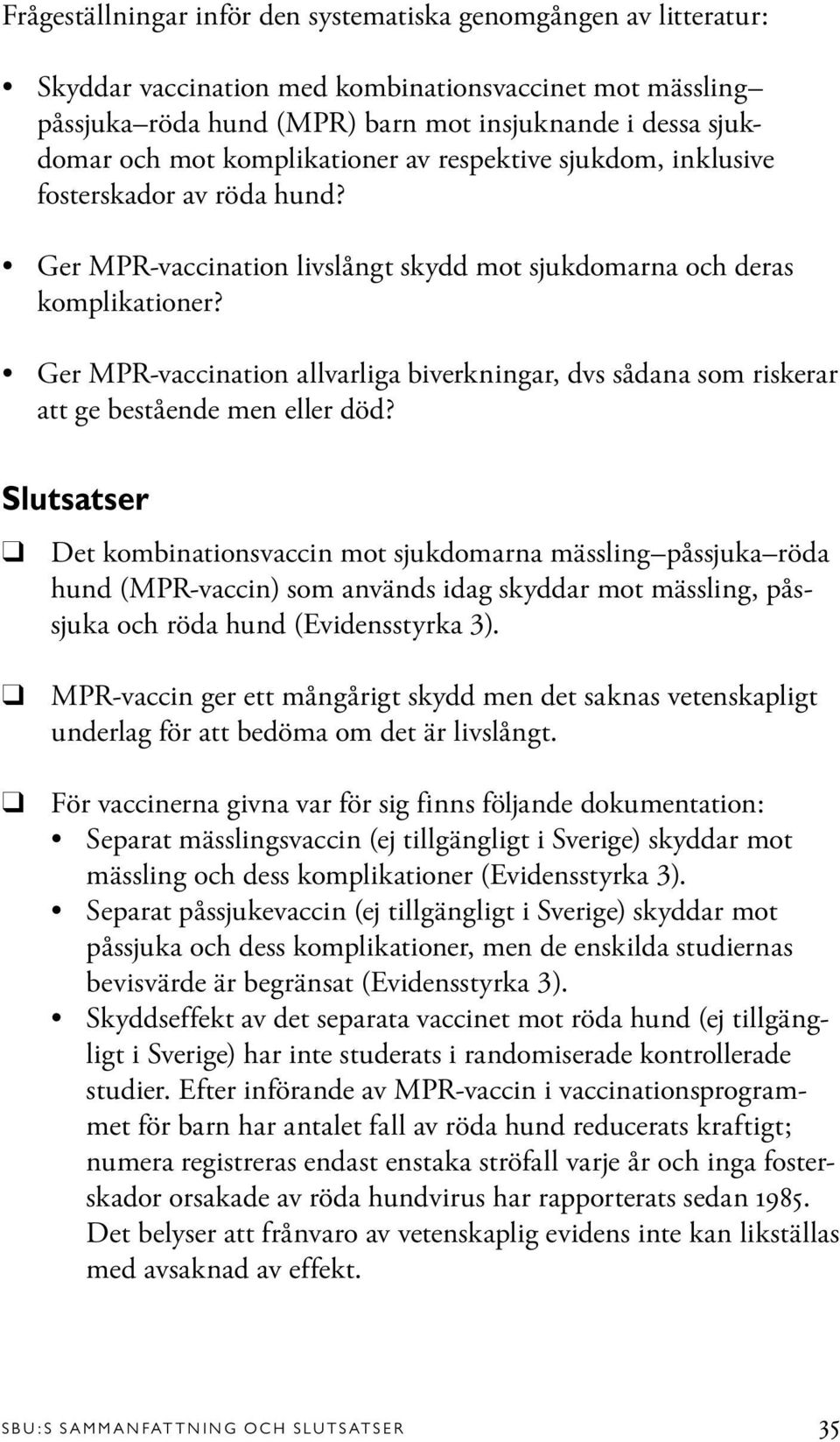 Ger MPR-vaccination allvarliga biverkningar, dvs sådana som riskerar att ge bestående men eller död?