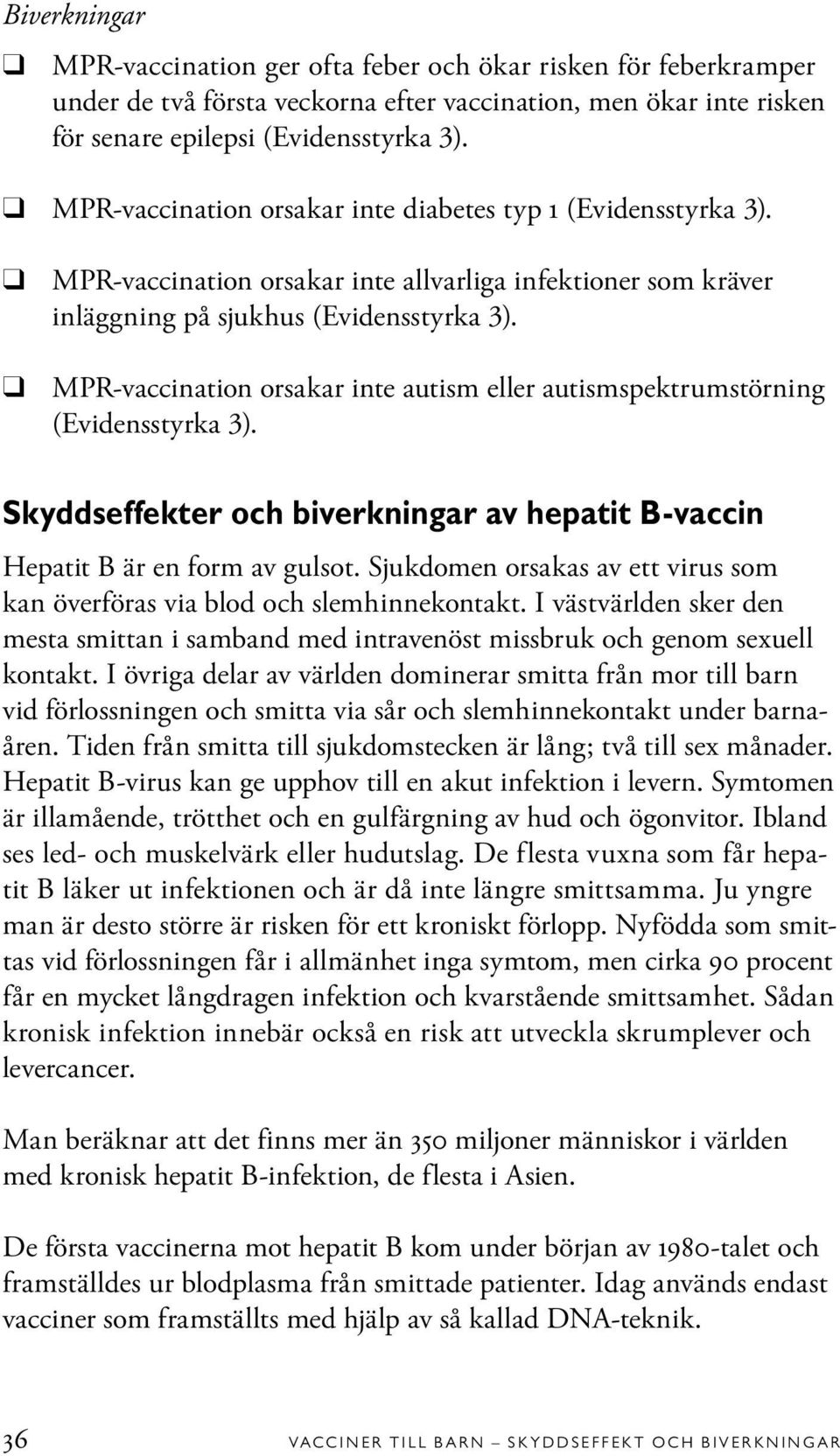 MPR-vaccination orsakar inte autism eller autismspektrumstörning (Evidensstyrka 3). Skyddseffekter och biverkningar av hepatit B-vaccin Hepatit B är en form av gulsot.