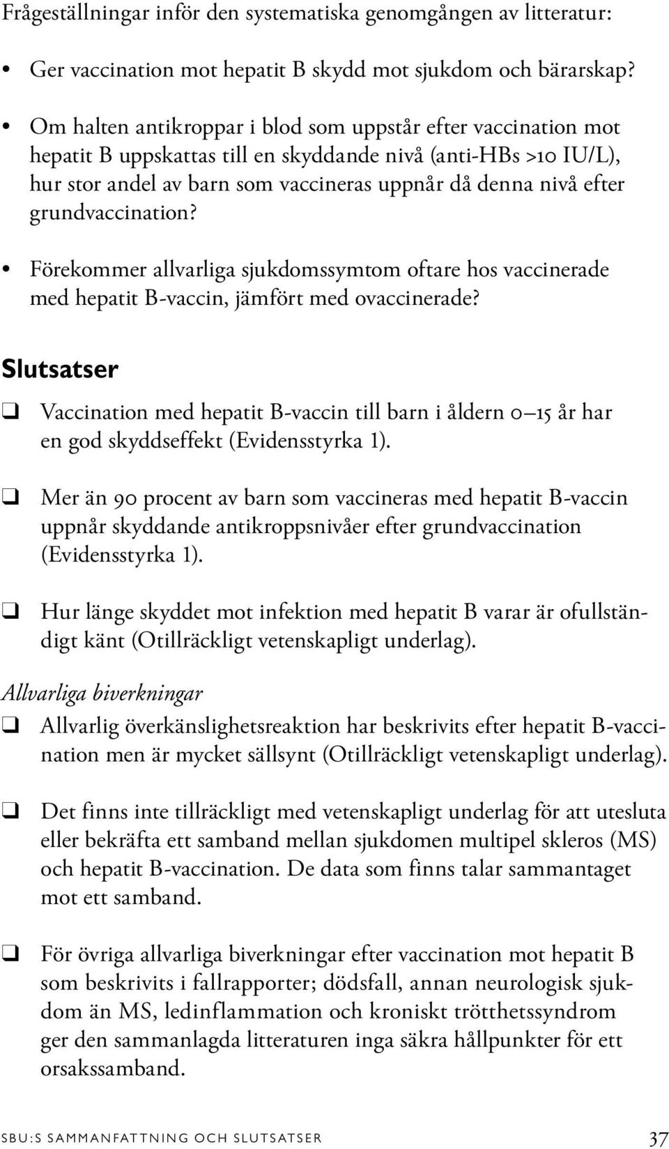 grundvaccination? Förekommer allvarliga sjukdomssymtom oftare hos vaccinerade med hepatit B-vaccin, jämfört med ovaccinerade?