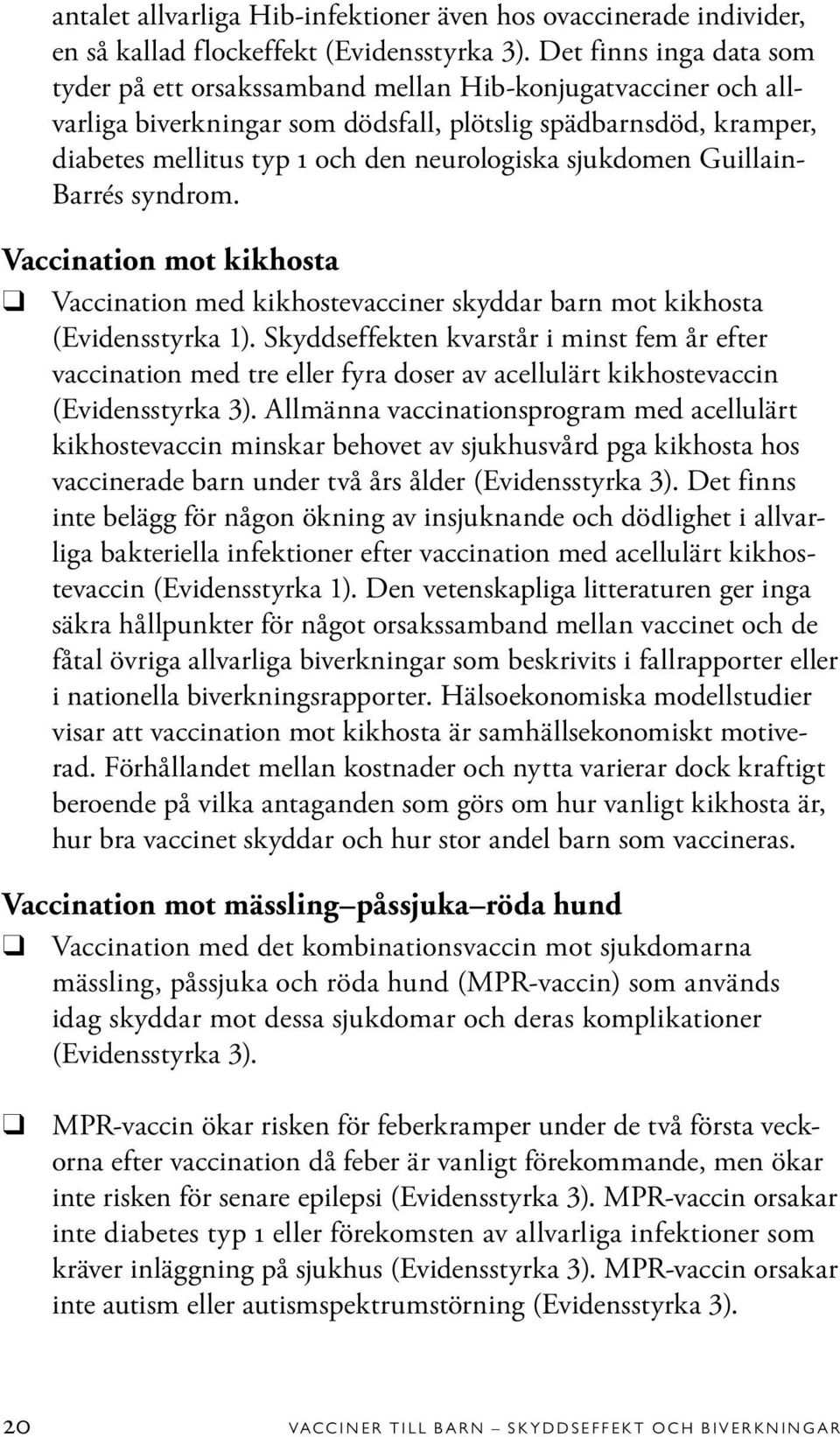 sjukdomen Guillain- Barrés syndrom. Vaccination mot kikhosta Vaccination med kikhostevacciner skyddar barn mot kikhosta (Evidensstyrka 1).