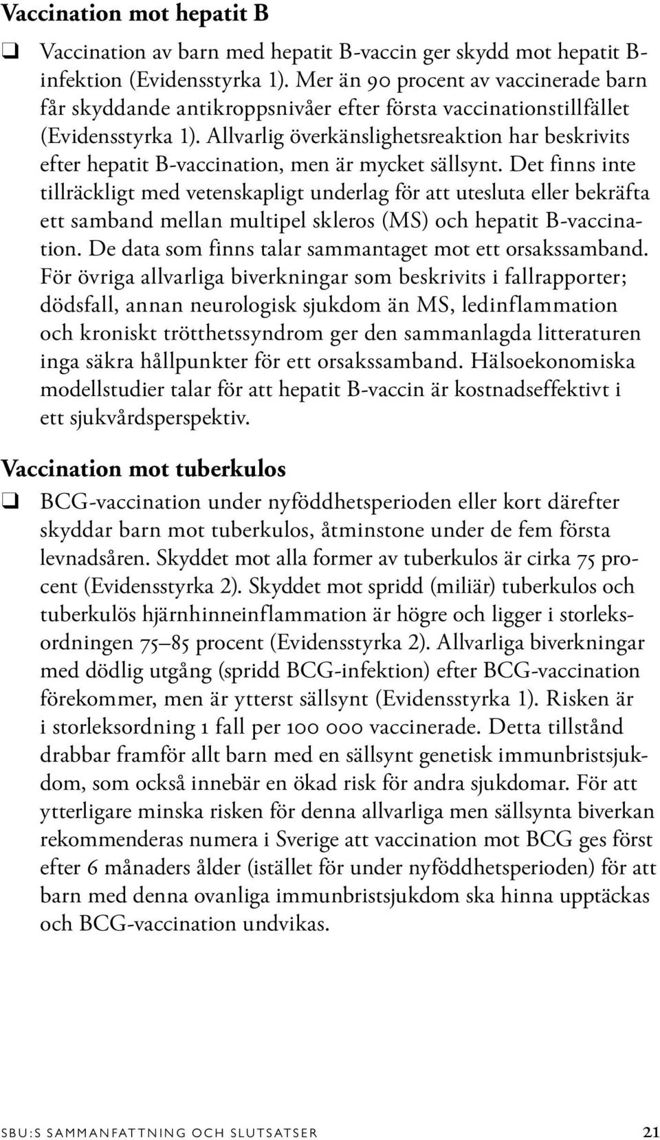 Allvarlig överkänslighetsreaktion har beskrivits efter hepatit B-vaccination, men är mycket sällsynt.