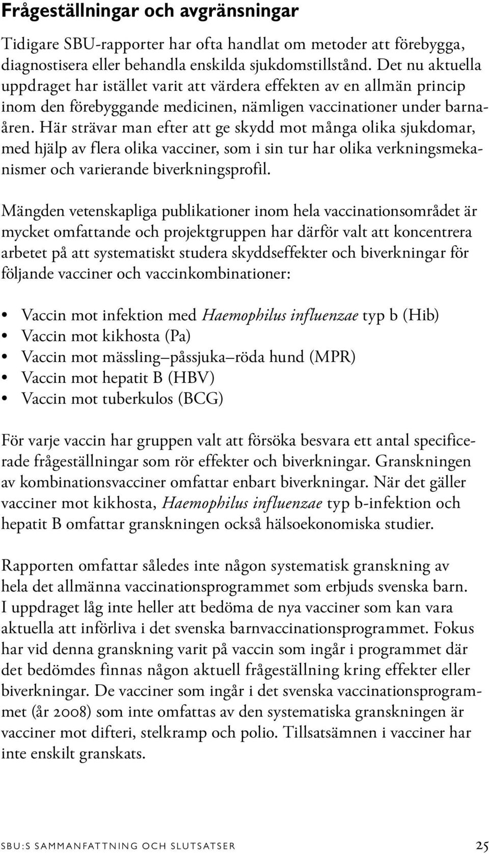 Här strävar man efter att ge skydd mot många olika sjukdomar, med hjälp av flera olika vacciner, som i sin tur har olika verkningsmekanismer och varierande biverkningsprofil.