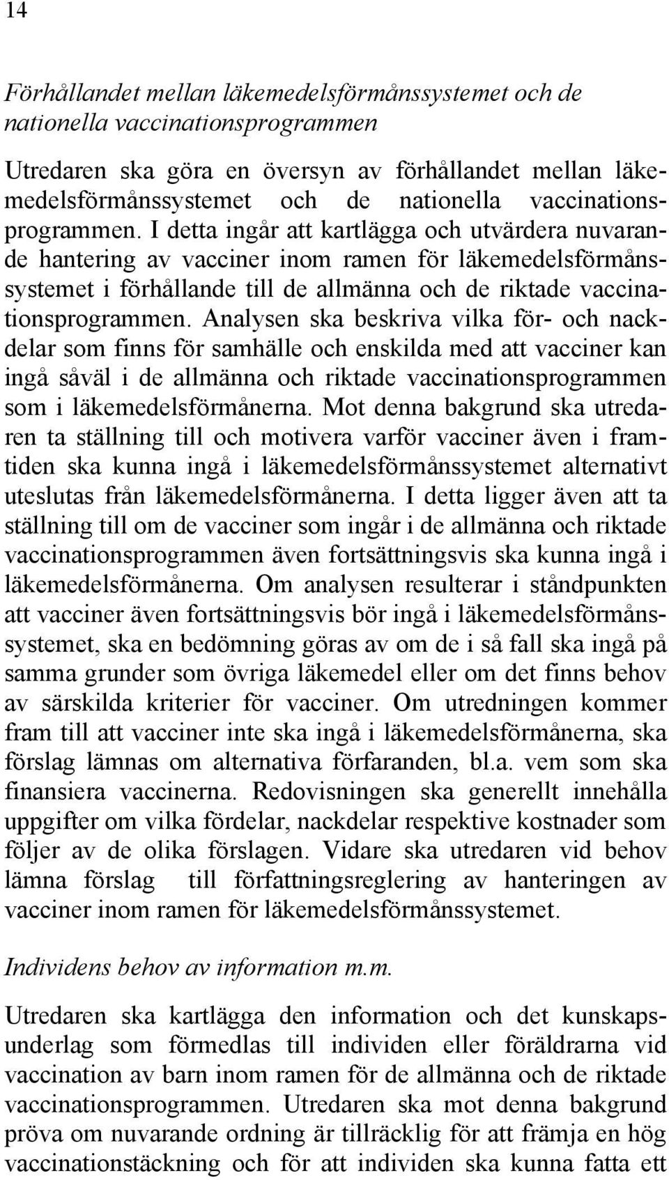 I detta ingår att kartlägga och utvärdera nuvarande hantering av vacciner inom ramen för läkemedelsförmånssystemet i förhållande till de allmänna och de riktade  Analysen ska beskriva vilka för- och