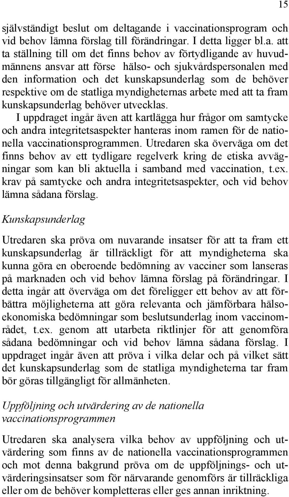 sjukvårdspersonalen med den information och det kunskapsunderlag som de behöver respektive om de statliga myndigheternas arbete med att ta fram kunskapsunderlag behöver utvecklas.