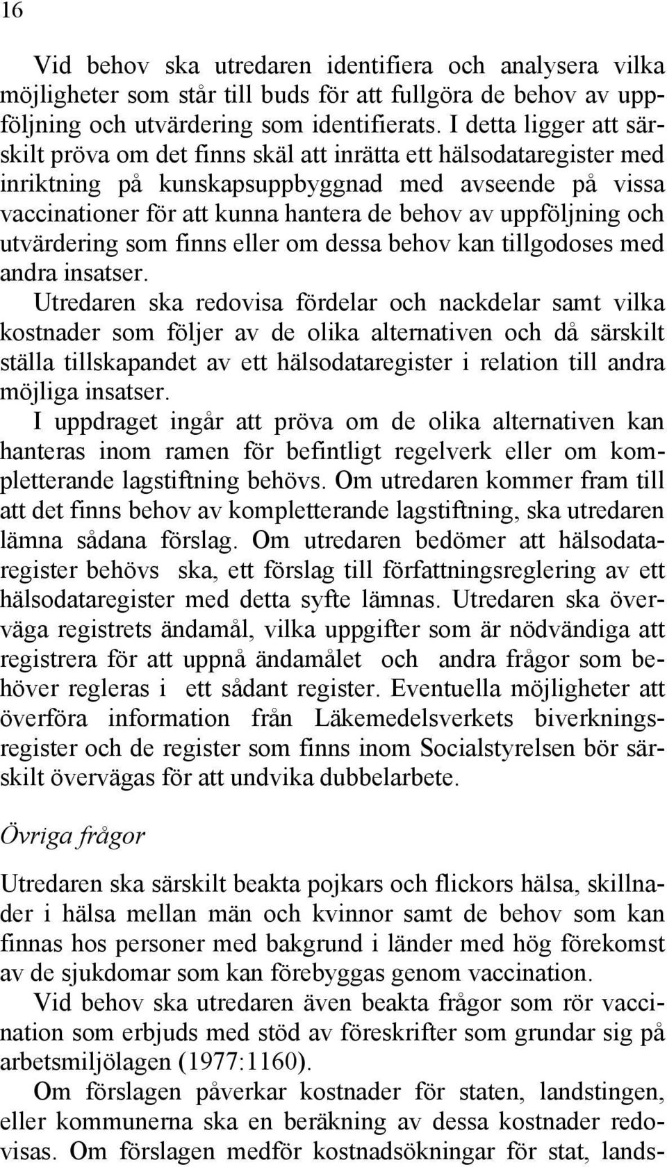 uppföljning och utvärdering som finns eller om dessa behov kan tillgodoses med andra insatser.