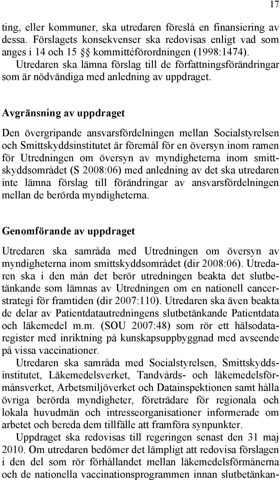 17 Avgränsning av uppdraget Den övergripande ansvarsfördelningen mellan Socialstyrelsen och Smittskyddsinstitutet är föremål för en översyn inom ramen för Utredningen om översyn av myndigheterna inom