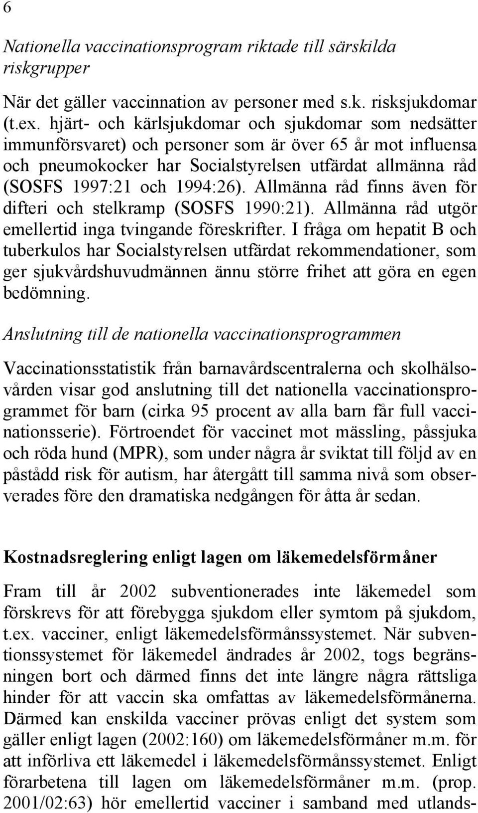 1994:26). Allmänna råd finns även för difteri och stelkramp (SOSFS 1990:21). Allmänna råd utgör emellertid inga tvingande föreskrifter.
