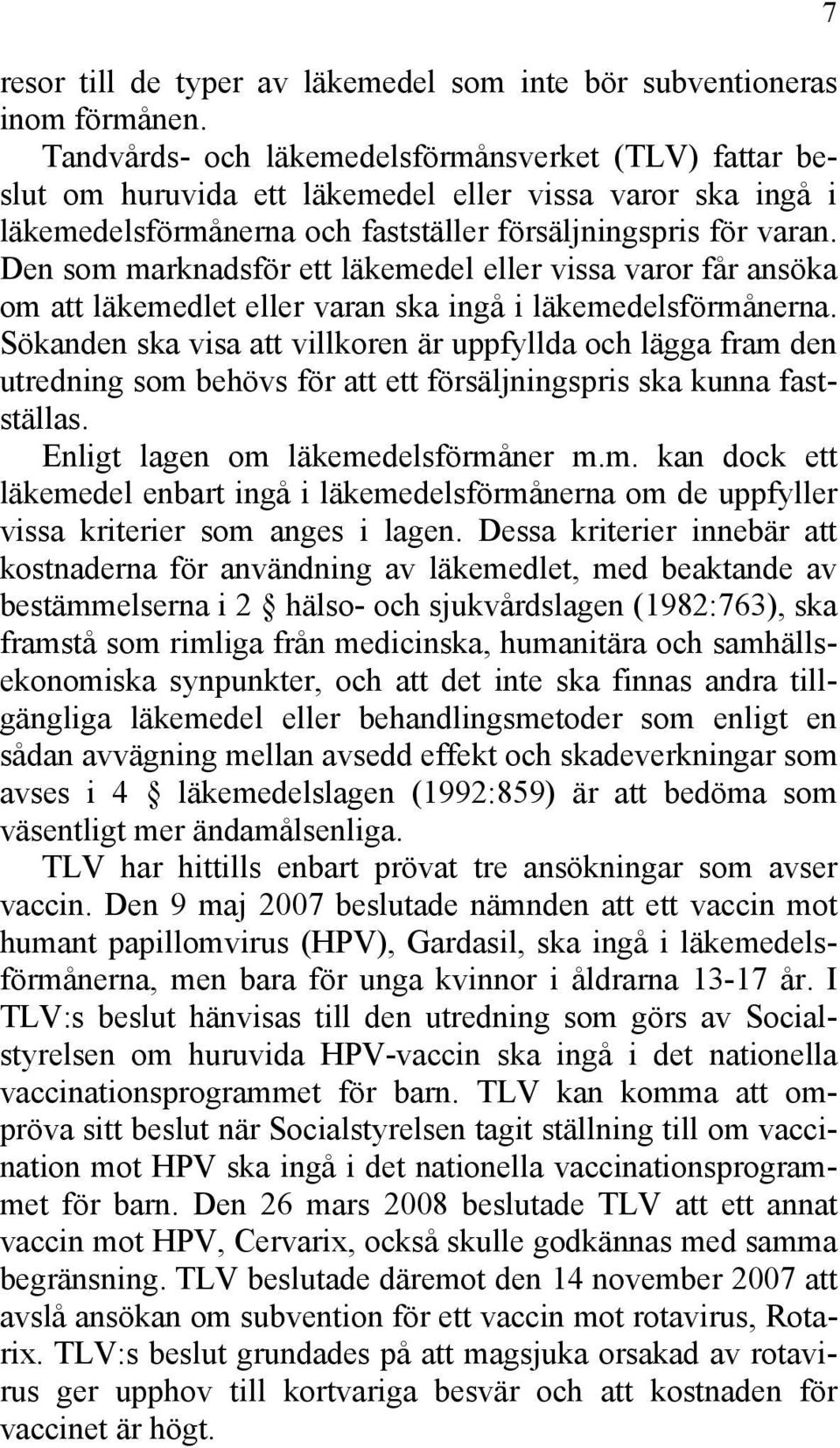 Den som marknadsför ett läkemedel eller vissa varor får ansöka om att läkemedlet eller varan ska ingå i läkemedelsförmånerna.