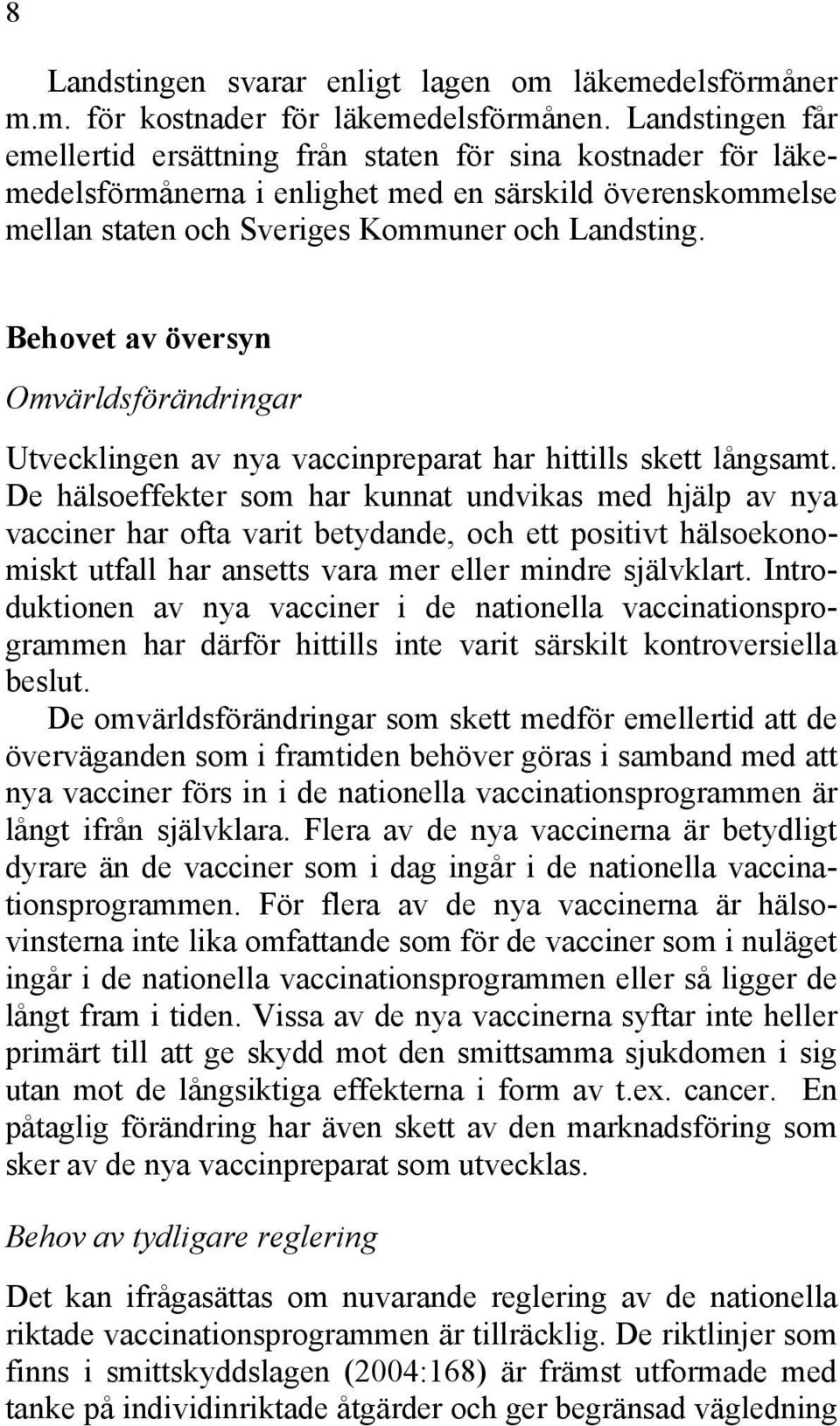 Behovet av översyn Omvärldsförändringar Utvecklingen av nya vaccinpreparat har hittills skett långsamt.