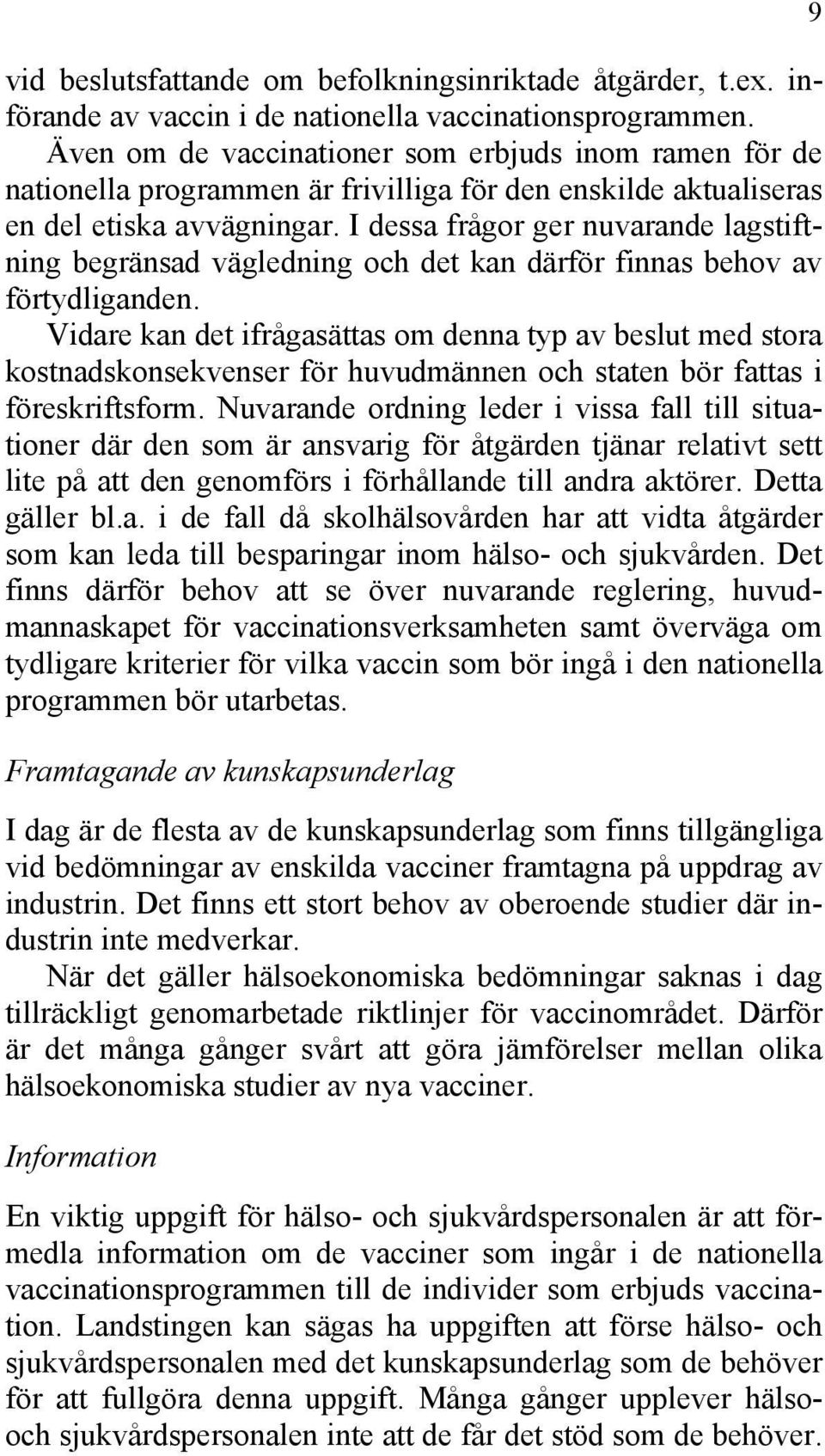 I dessa frågor ger nuvarande lagstiftning begränsad vägledning och det kan därför finnas behov av förtydliganden.