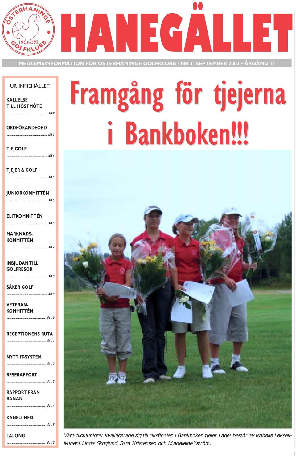 .. sid 8 SÄKER GOLF... sid 9 VETERAN- KOMMITTÉN... sid 10 RECEPTIONENS RUTA... sid 11 NYTT IT-SYSTEM... sid 12 RESERAPPORT... sid 13 RAPPORT FRÅN BANAN... sid 14 KANSLIINFO.