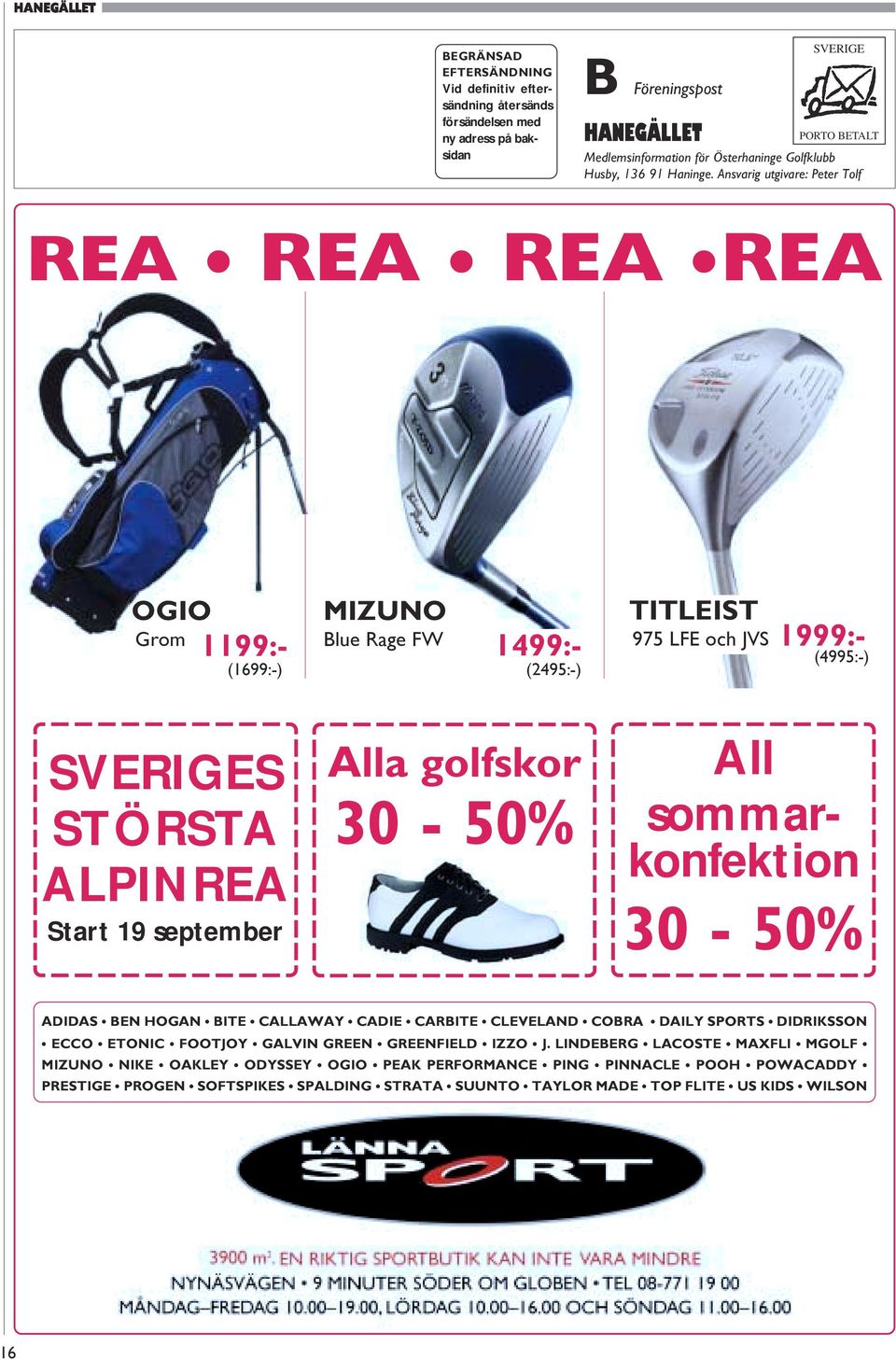 Ansvarig utgivare: Peter Tolf REA REA REA REA OGIO Grom 1199:- (1699:-) MIZUNO Blue Rage FW 1499:- (2495:-) TITLEIST 975 LFE och JVS 1999:- (4995:-) SVERIGES STÖRSTA ALPINREA Start 19 september Alla