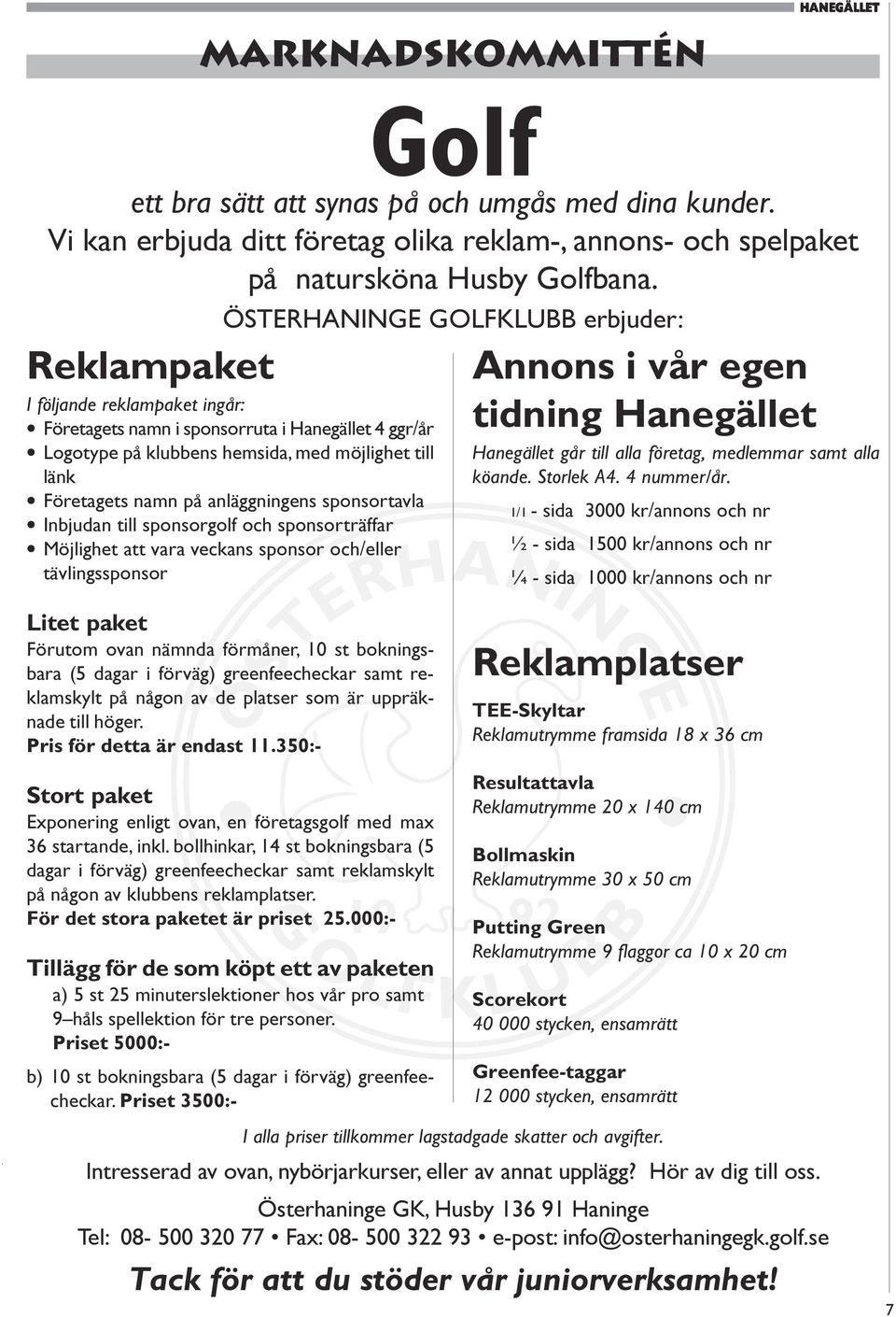 anläggningens sponsortavla Inbjudan till sponsorgolf och sponsorträffar Möjlighet att vara veckans sponsor och/eller tävlingssponsor Annons i vår egen tidning Hanegället Hanegället går till alla