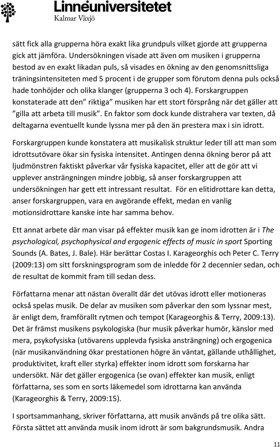 puls också hade tonhöjder och olika klanger (grupperna 3 och 4). Forskargruppen konstaterade att den riktiga musiken har ett stort försprång när det gäller att gilla att arbeta till musik.