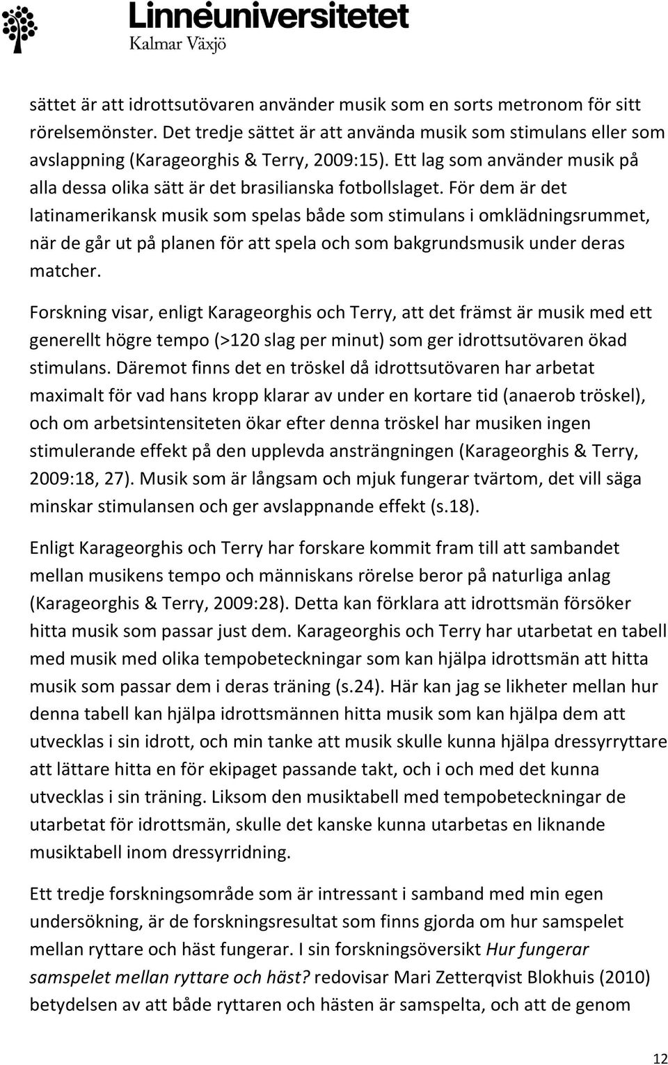 För dem är det latinamerikansk musik som spelas både som stimulans i omklädningsrummet, när de går ut på planen för att spela och som bakgrundsmusik under deras matcher.
