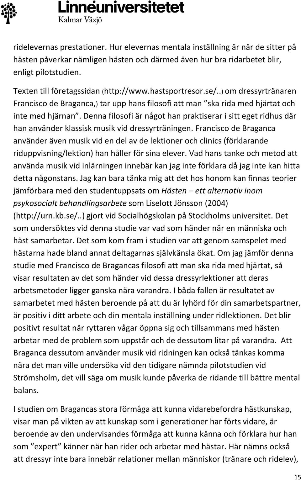 Denna filosofi är något han praktiserar i sitt eget ridhus där han använder klassisk musik vid dressyrträningen.