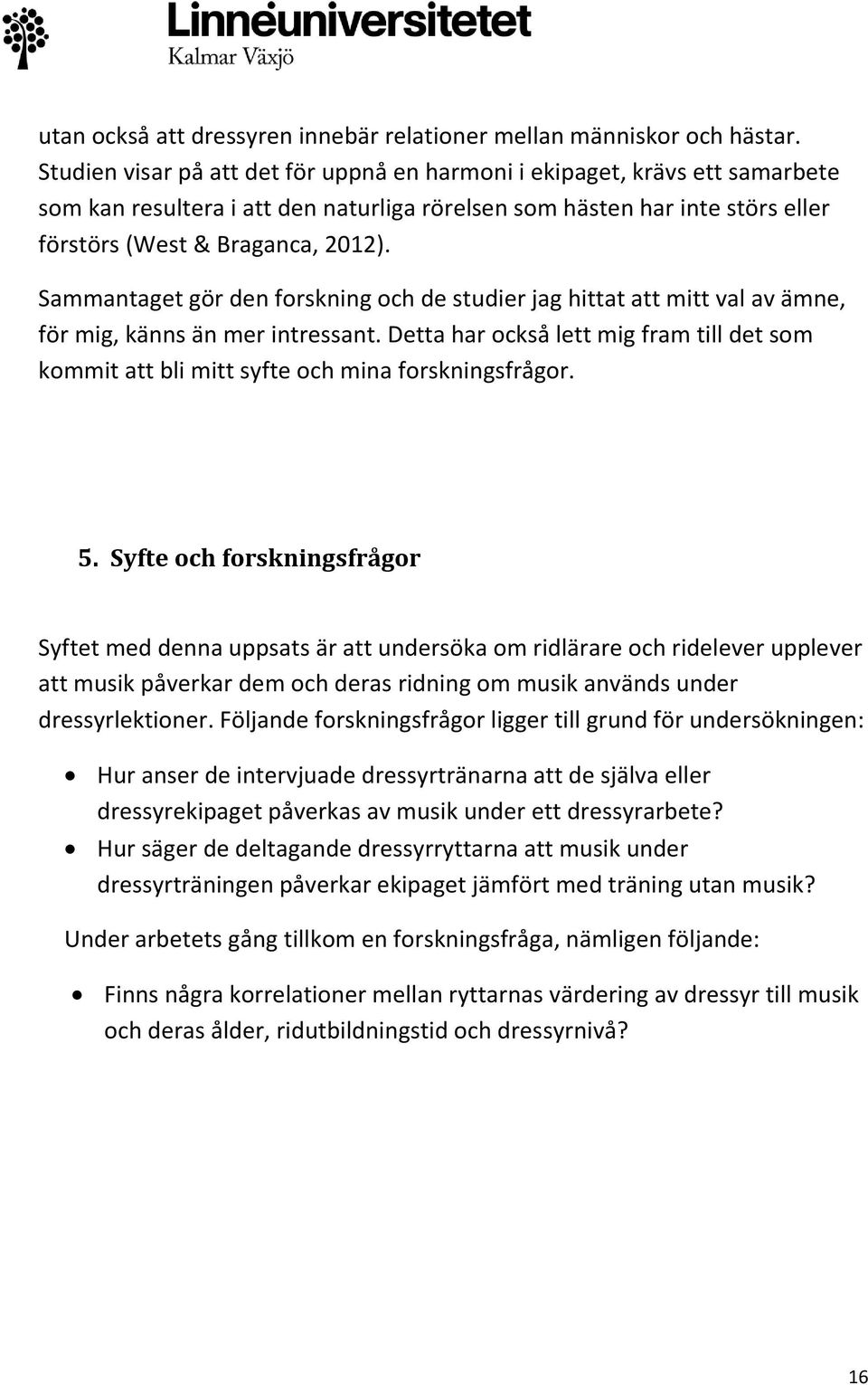 Sammantaget gör den forskning och de studier jag hittat att mitt val av ämne, för mig, känns än mer intressant.