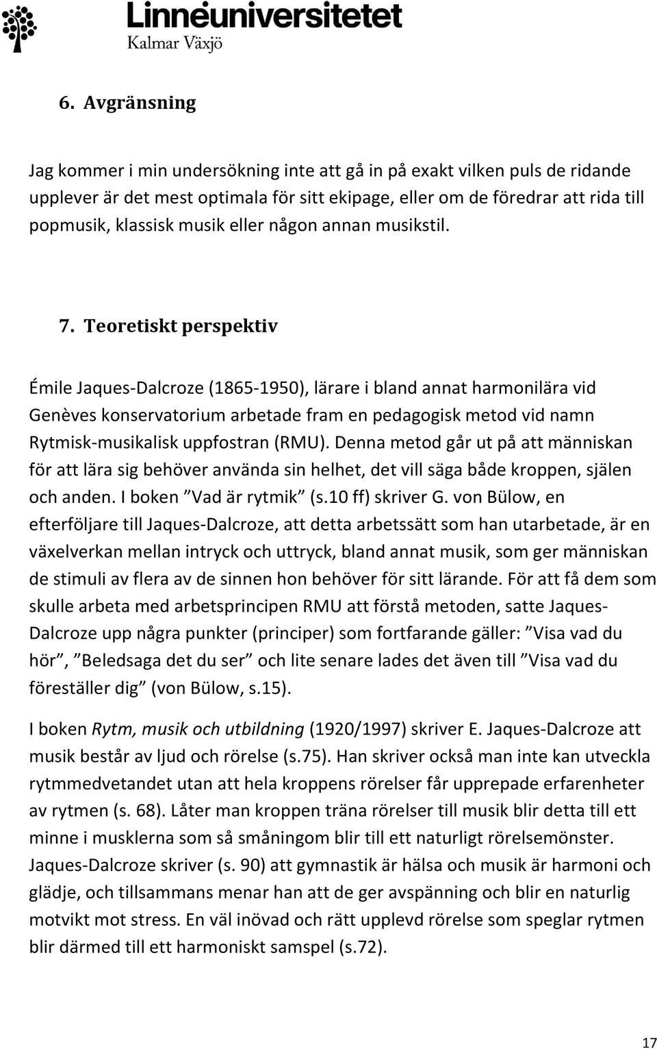 Teoretiskt perspektiv Émile Jaques-Dalcroze (1865-1950), lärare i bland annat harmonilära vid Genèves konservatorium arbetade fram en pedagogisk metod vid namn Rytmisk-musikalisk uppfostran (RMU).