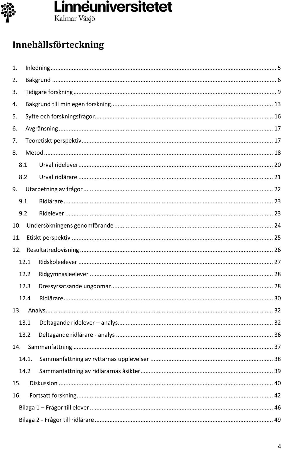 .. 24 11. Etiskt perspektiv... 25 12. Resultatredovisning... 26 12.1 Ridskoleelever... 27 12.2 Ridgymnasieelever... 28 12.3 Dressyrsatsande ungdomar... 28 12.4 Ridlärare... 30 13. Analys... 32 13.