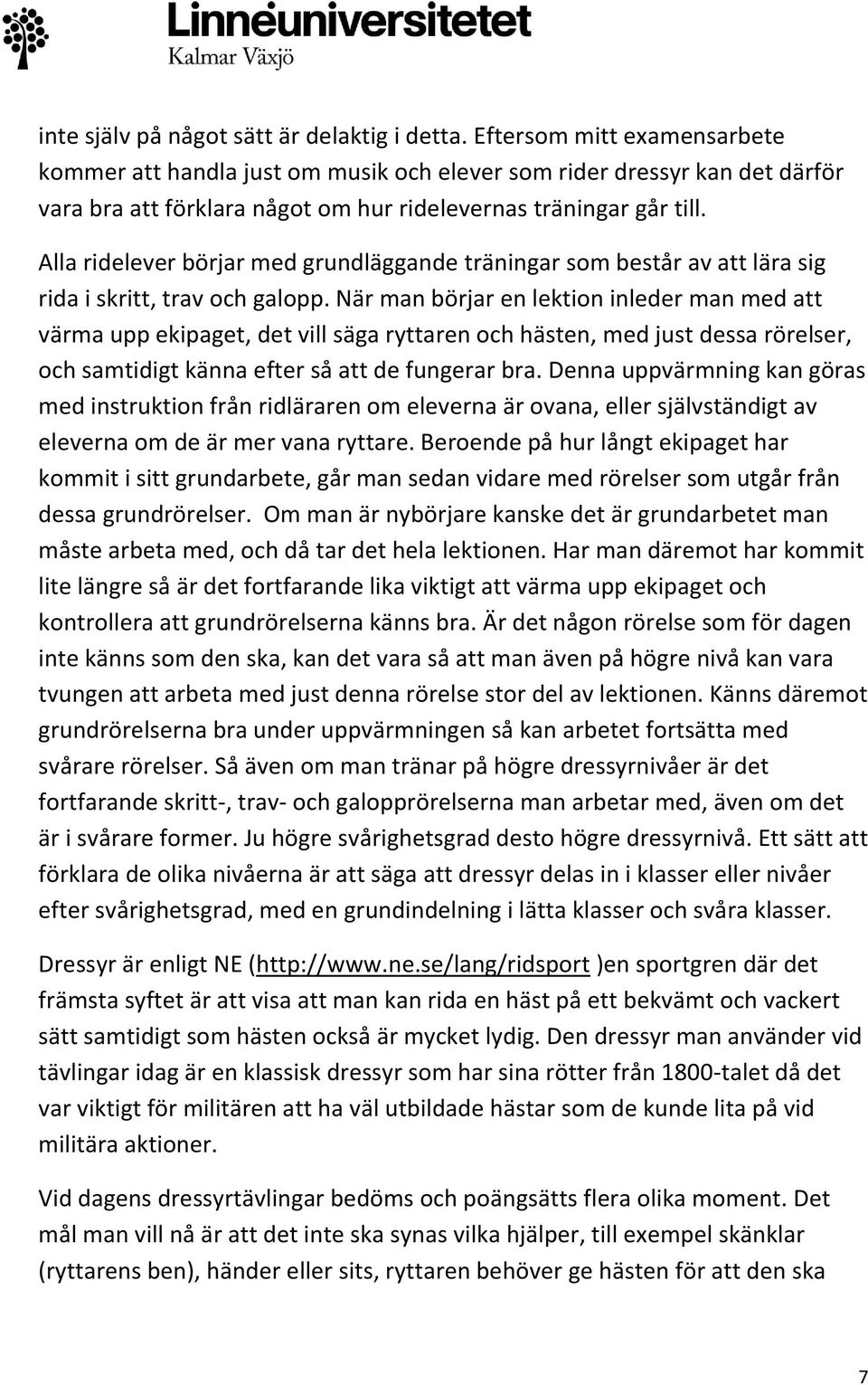 Alla ridelever börjar med grundläggande träningar som består av att lära sig rida i skritt, trav och galopp.