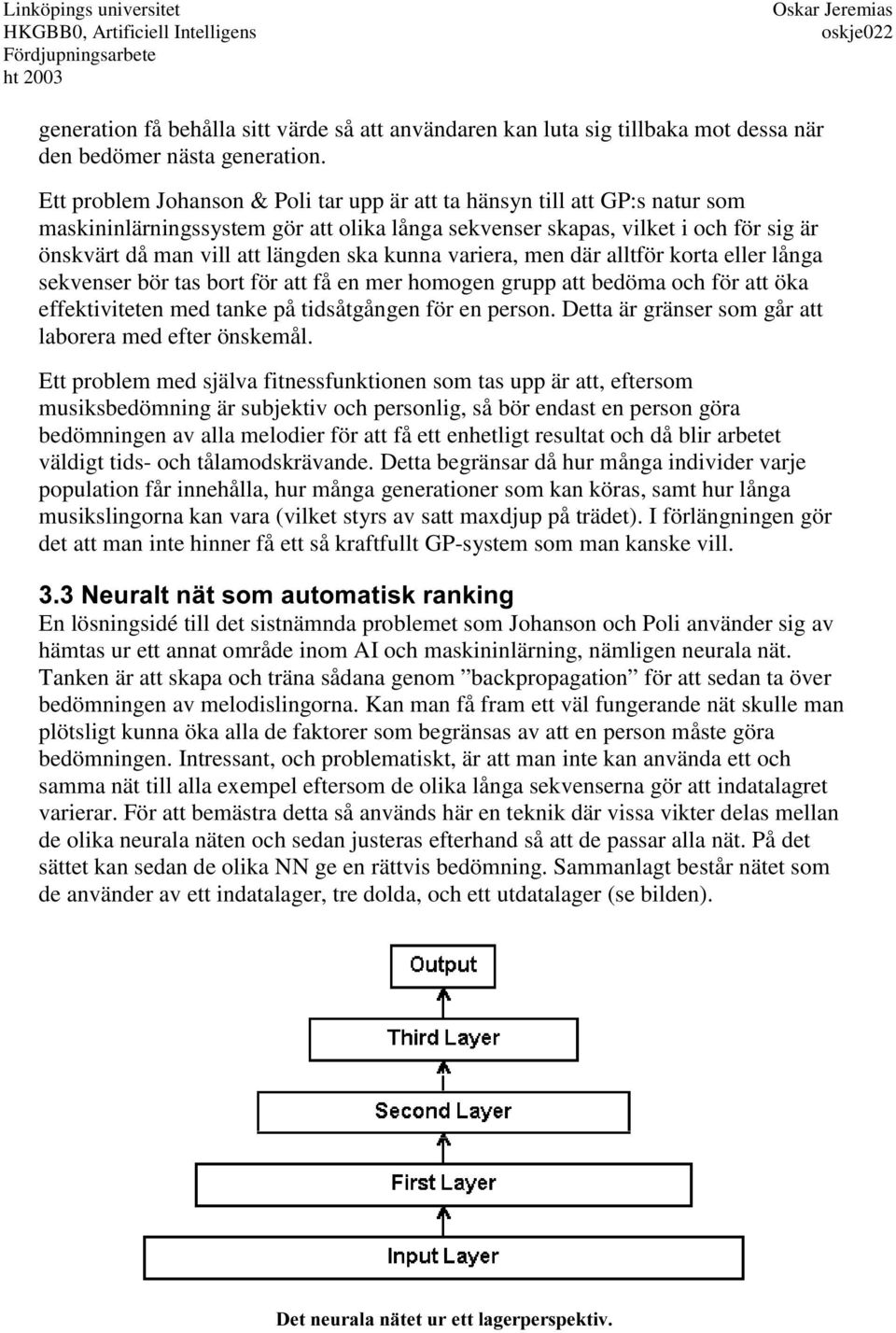 kunna variera, men där alltför korta eller långa sekvenser bör tas bort för att få en mer homogen grupp att bedöma och för att öka effektiviteten med tanke på tidsåtgången för en person.