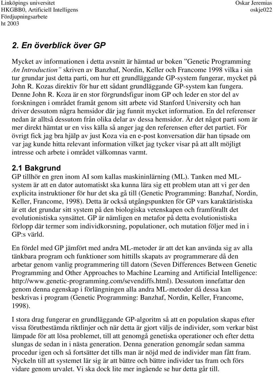 Koza är en stor förgrundsfigur inom GP och leder en stor del av forskningen i området framåt genom sitt arbete vid Stanford University och han driver dessutom några hemsidor där jag funnit mycket