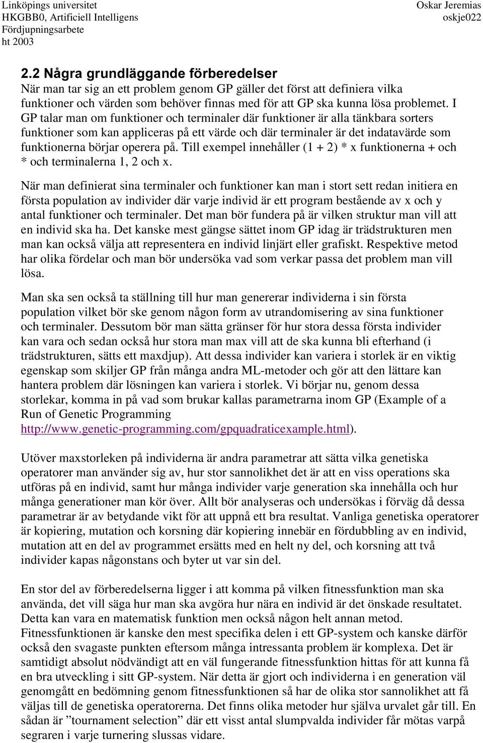 Till exempel innehåller (1 + 2) * x funktionerna + och * och terminalerna 1, 2 och x.