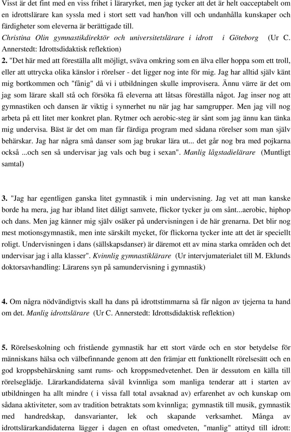 "Det här med att föreställa allt möjligt, sväva omkring som en älva eller hoppa som ett troll, eller att uttrycka olika känslor i rörelser - det ligger nog inte för mig.