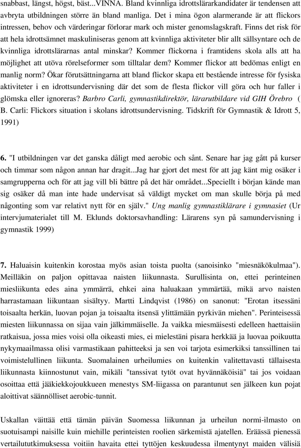 Finns det risk för att hela idrottsämnet maskuliniseras genom att kvinnliga aktiviteter blir allt sällsyntare och de kvinnliga idrottslärarnas antal minskar?