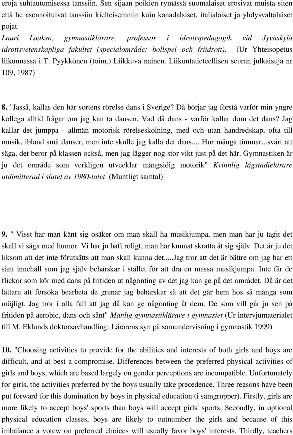 ) Liikkuva nainen. Liikuntatieteellisen seuran julkaisuja nr 109, 1987) 8. "Jasså, kallas den här sortens rörelse dans i Sverige?