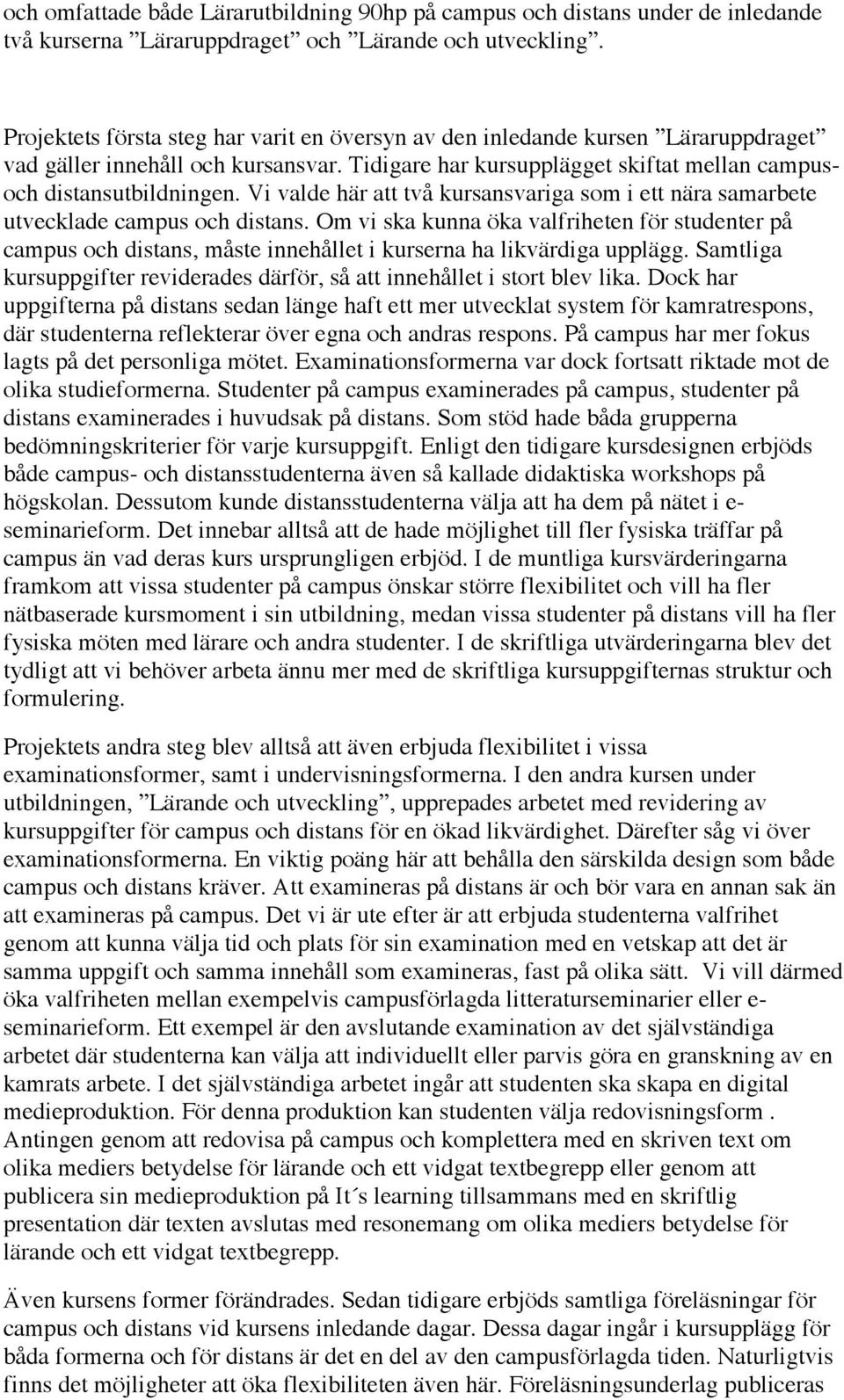 Vi valde här att två kursansvariga som i ett nära samarbete utvecklade campus och distans.