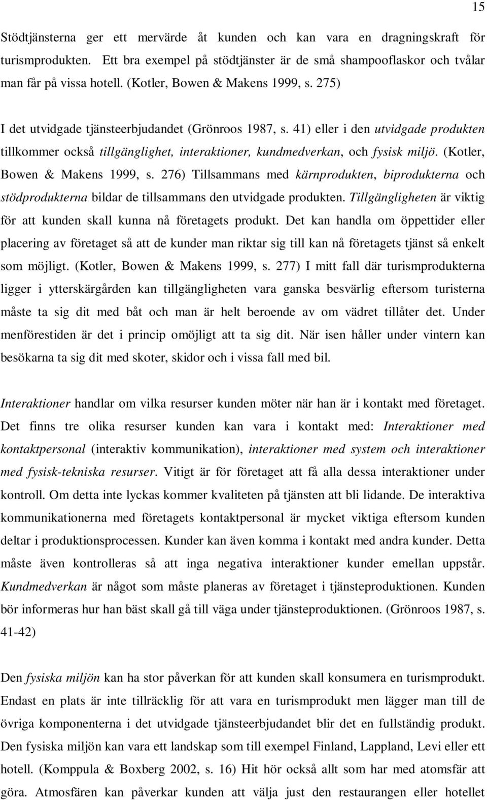 41) eller i den utvidgade produkten tillkommer också tillgänglighet, interaktioner, kundmedverkan, och fysisk miljö. (Kotler, Bowen & Makens 1999, s.