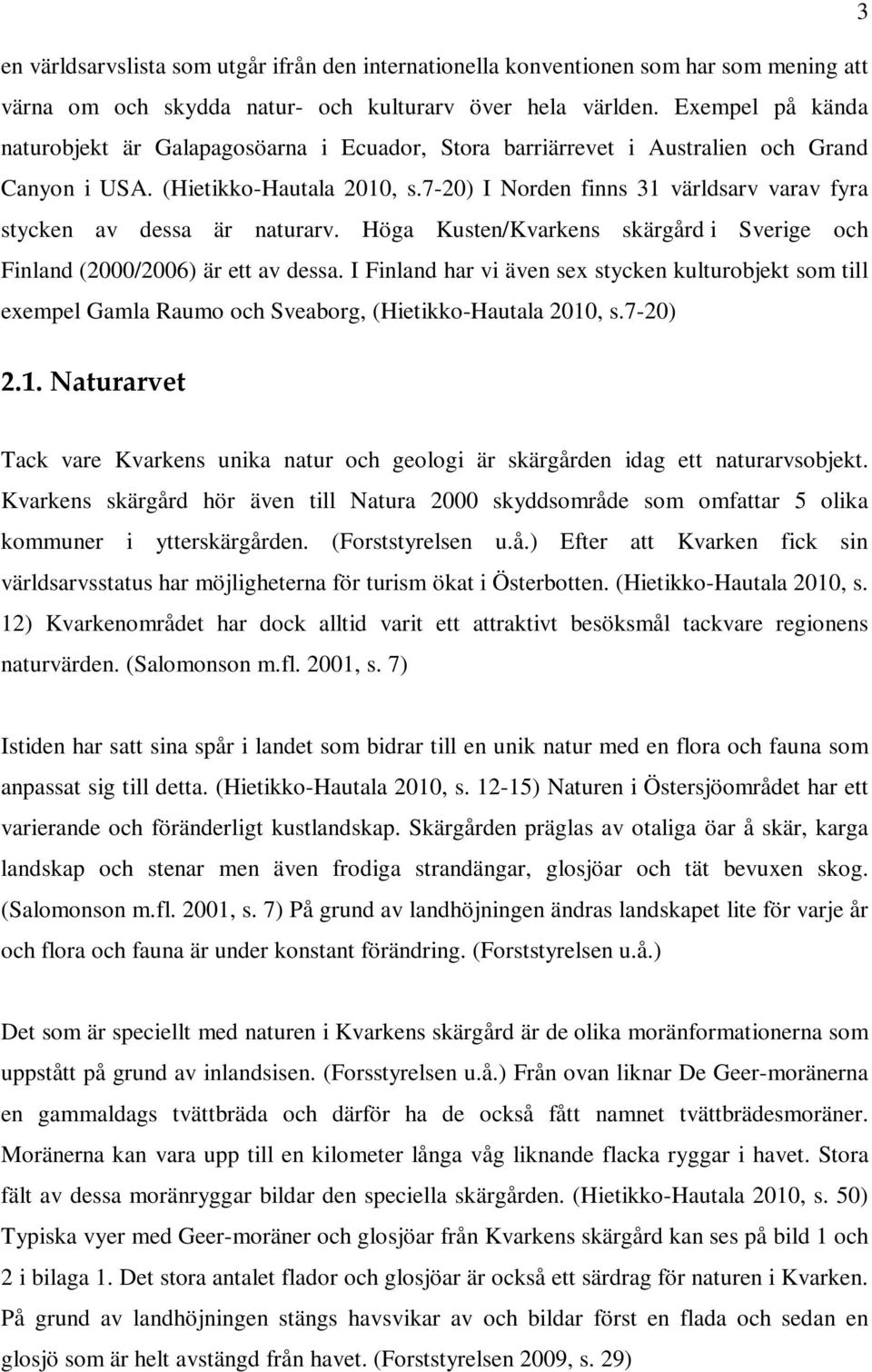 7-20) I Norden finns 31 världsarv varav fyra stycken av dessa är naturarv. Höga Kusten/Kvarkens skärgård i Sverige och Finland (2000/2006) är ett av dessa.