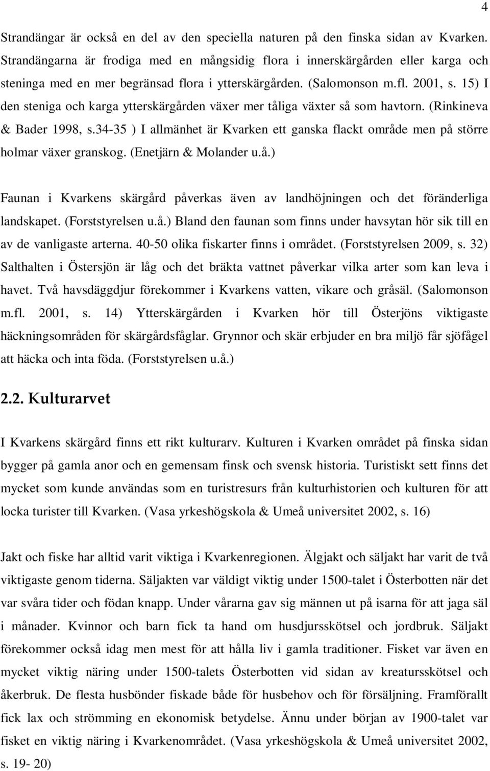 15) I den steniga och karga ytterskärgården växer mer tåliga växter så som havtorn. (Rinkineva & Bader 1998, s.