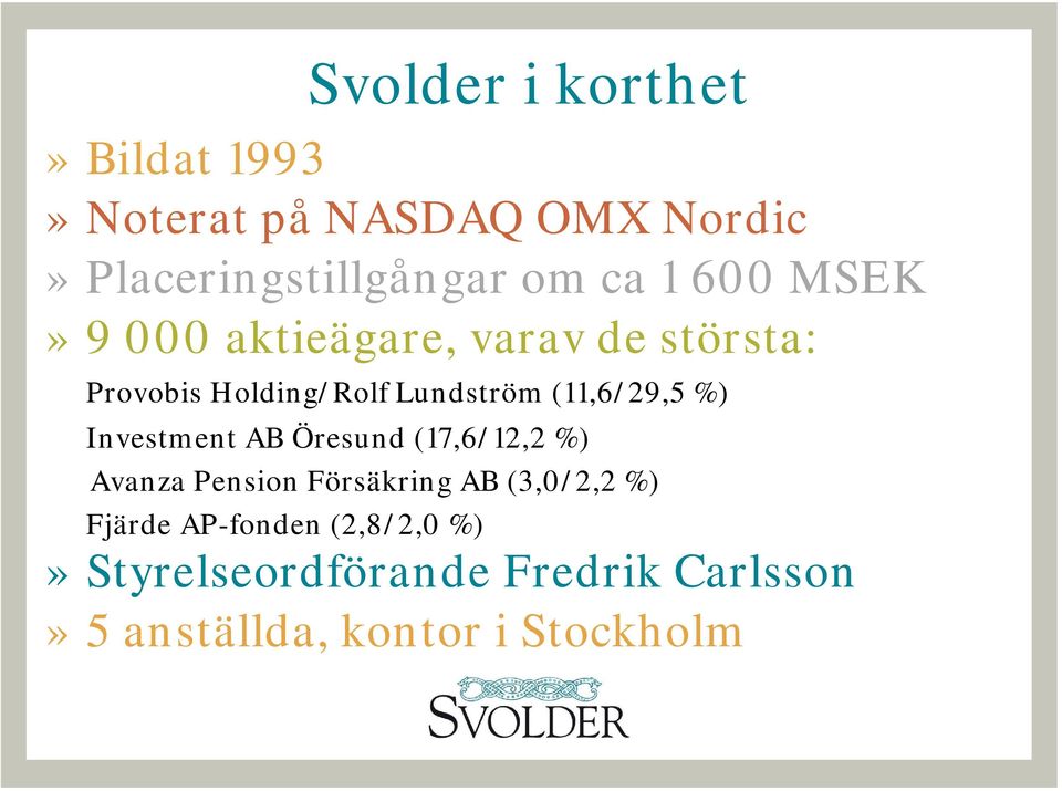 (11,6/29,5 %) Investment AB Öresund (17,6/12,2 %) Avanza Pension Försäkring AB (3,0/2,2