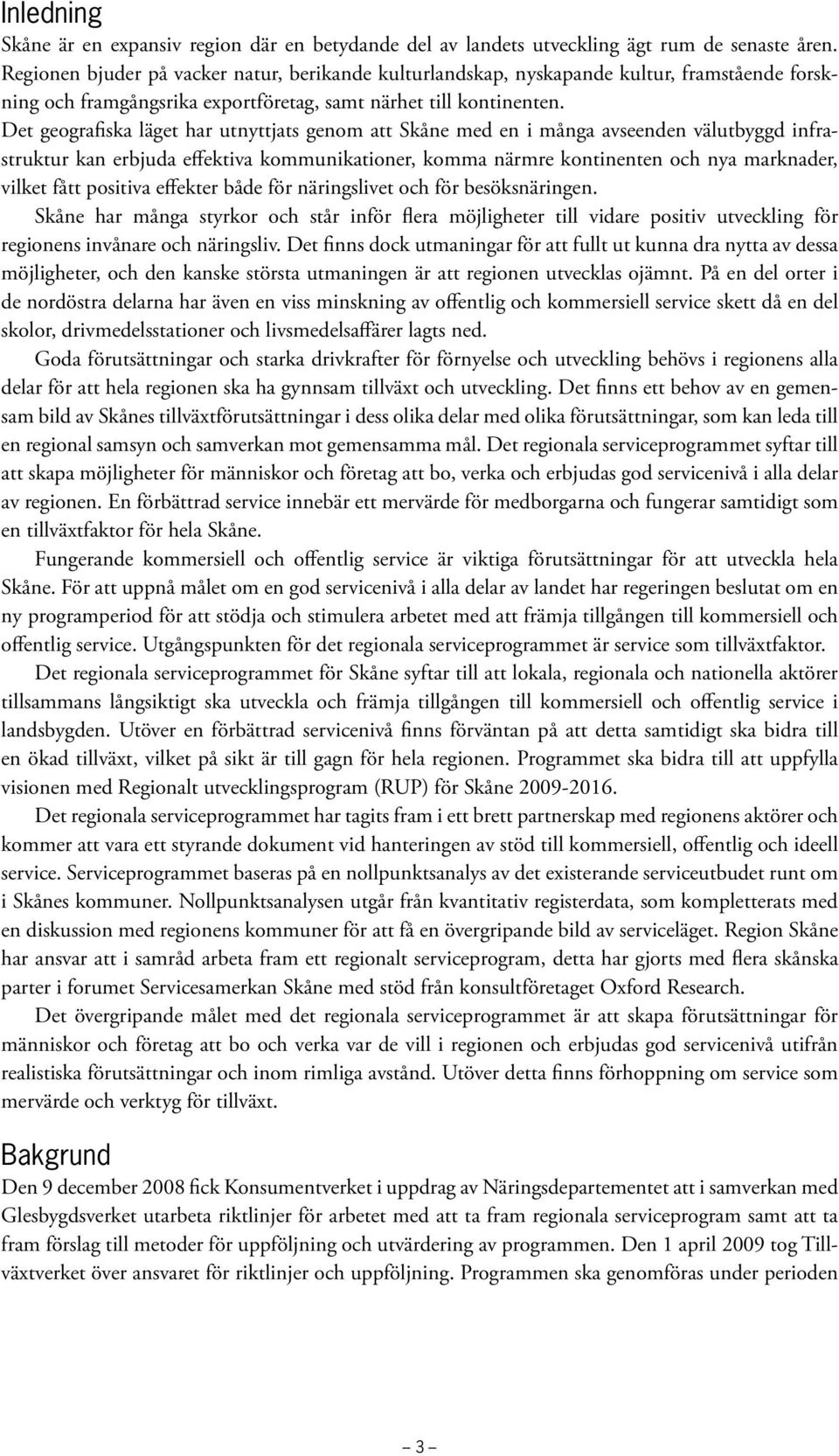 Det geografiska läget har utnyttjats genom att Skåne med en i många avseenden välutbyggd infrastruktur kan erbjuda effektiva kommunikationer, komma närmre kontinenten och nya marknader, vilket fått