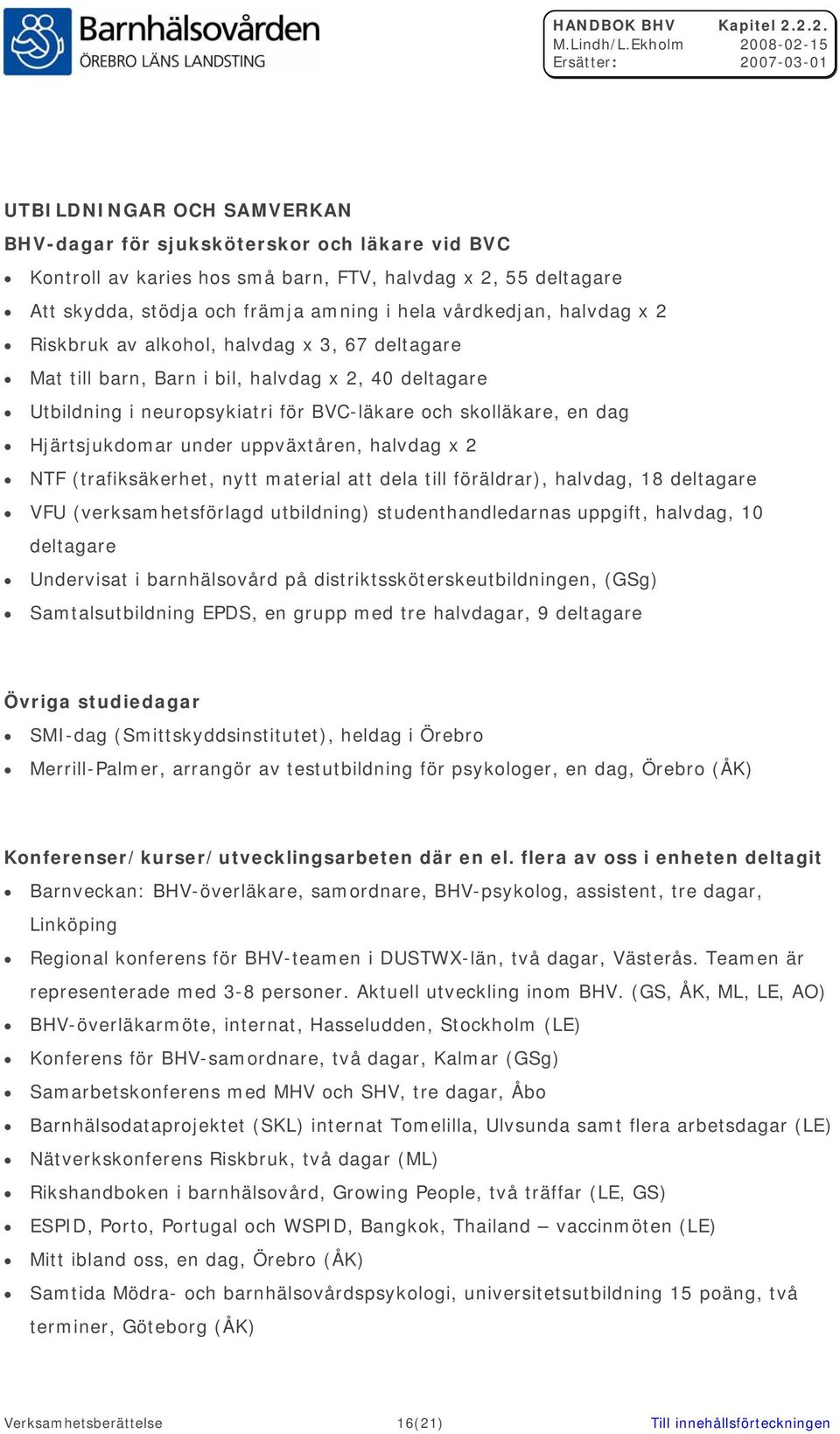 uppväxtåren, halvdag x 2 NTF (trafiksäkerhet, nytt material att dela till föräldrar), halvdag, 18 deltagare VFU (verksamhetsförlagd utbildning) studenthandledarnas uppgift, halvdag, 10 deltagare