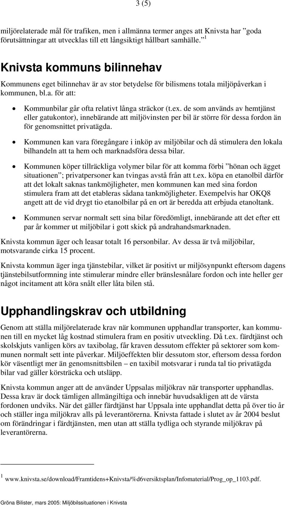 de som används av hemtjänst eller gatukontor), innebärande att miljövinsten per bil är större för dessa fordon än för genomsnittet privatägda.