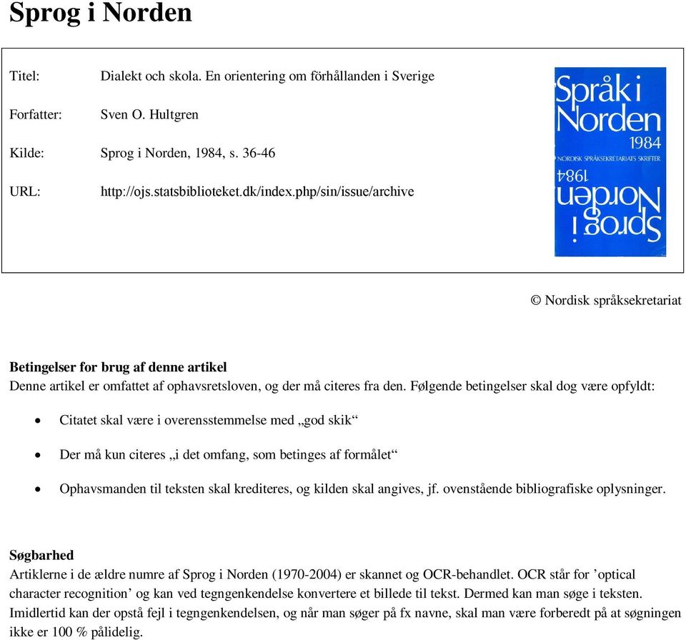 Følgende betingelser skal dog være opfyldt: Citatet skal være i overensstemmelse med god skik Der må kun citeres i det omfang, som betinges af formålet Ophavsmanden til teksten skal krediteres, og