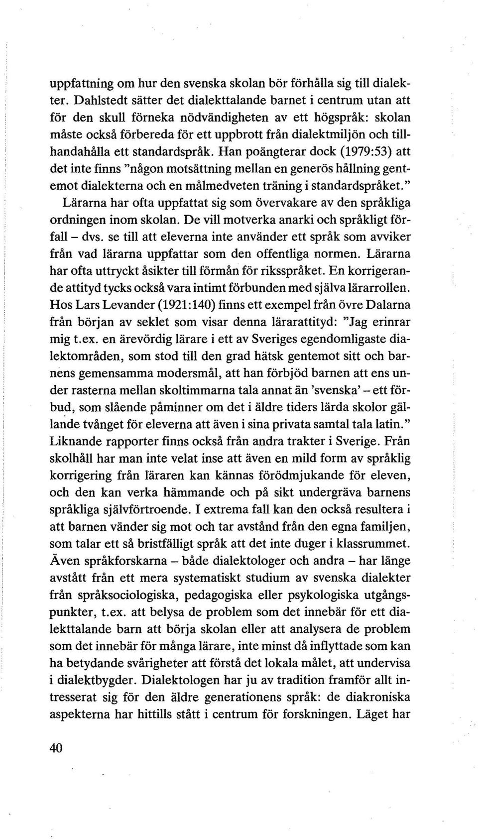 ett standardspråk. Han poängterar dock (1979:53) att det inte finns "någon motsättning mellan en generös hållning gentemot dialekterna och en målmedveten träning i standardspråket.