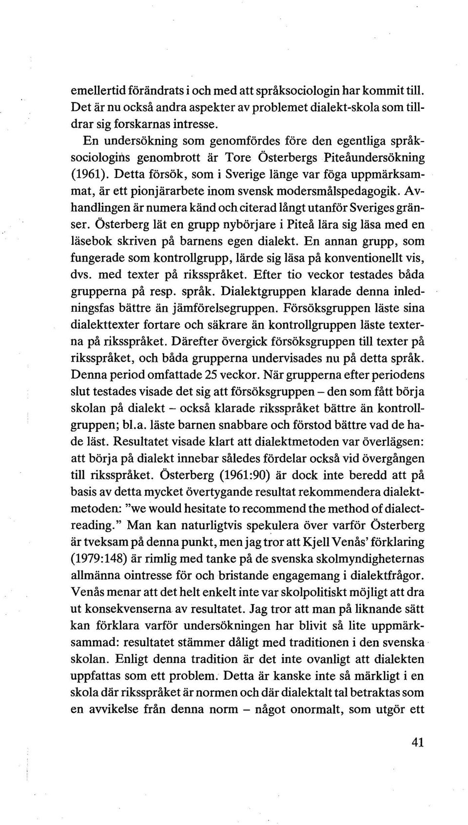 Detta försök, som i Sverige länge var föga uppmärksammat, är ett pionjärarbete inom svensk modersmålspedagogik. Avhandlingen är numera känd och citerad långt utanför Sveriges gränser.