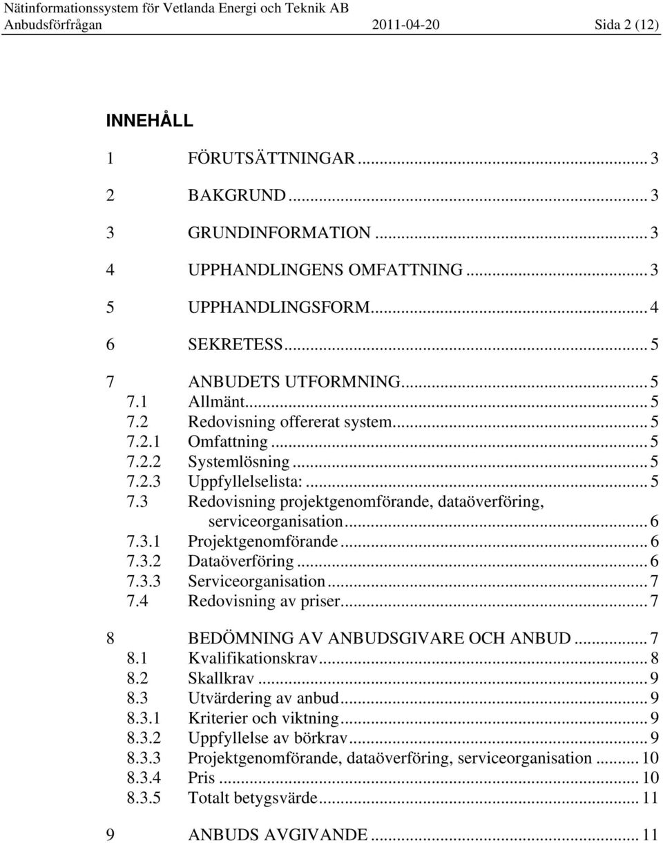 .. 6 7.3.1 Projektgenomförande... 6 7.3.2 Dataöverföring... 6 7.3.3 Serviceorganisation... 7 7.4 Redovisning av priser... 7 8 BEDÖMNING AV ANBUDSGIVARE OCH ANBUD... 7 8.1 Kvalifikationskrav... 8 8.