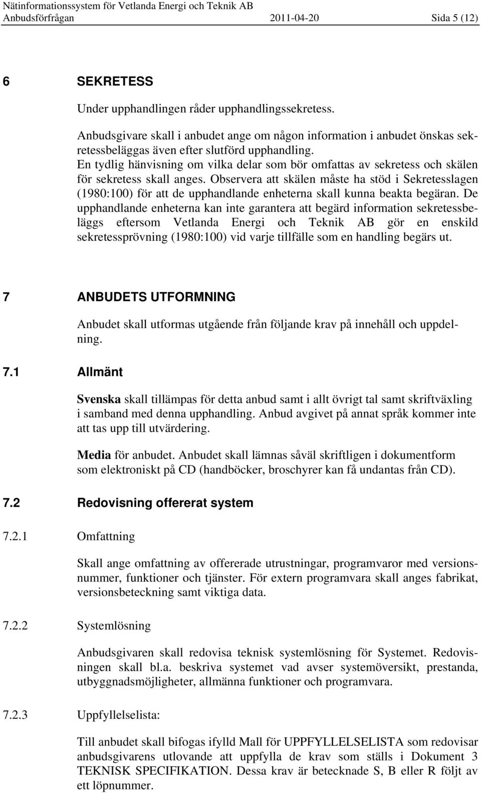En tydlig hänvisning om vilka delar som bör omfattas av sekretess och skälen för sekretess skall anges.