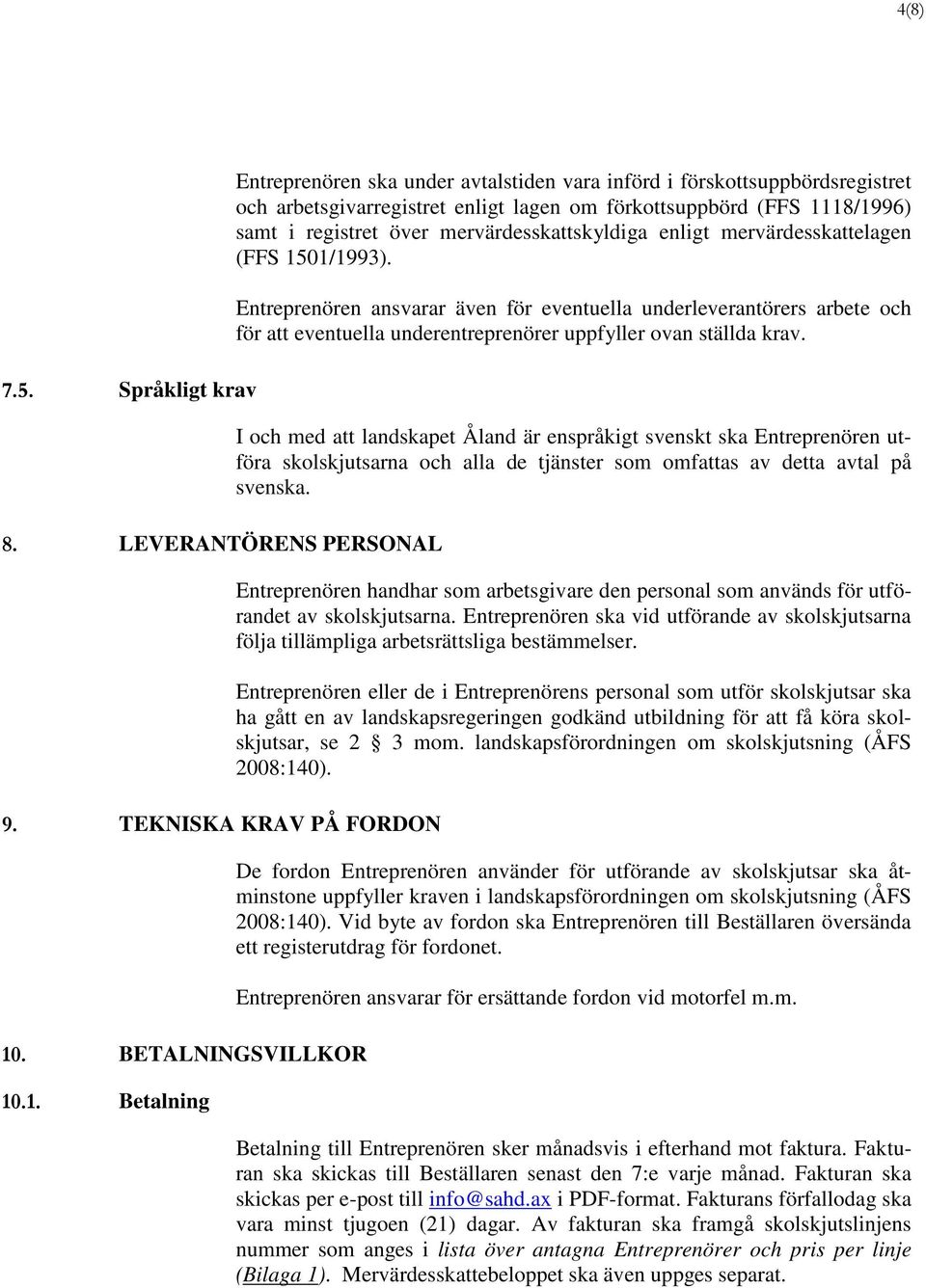 .1. Betalning Entreprenören ska under avtalstiden vara införd i förskottsuppbördsregistret och arbetsgivarregistret enligt lagen om förkottsuppbörd (FFS 1118/1996) samt i registret över