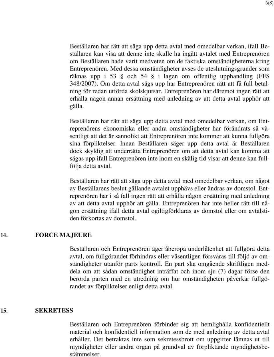 medveten om de faktiska omständigheterna kring Entreprenören. Med dessa omständigheter avses de uteslutningsgrunder som räknas upp i 53 och 54 i lagen om offentlig upphandling (FFS 348/2007).